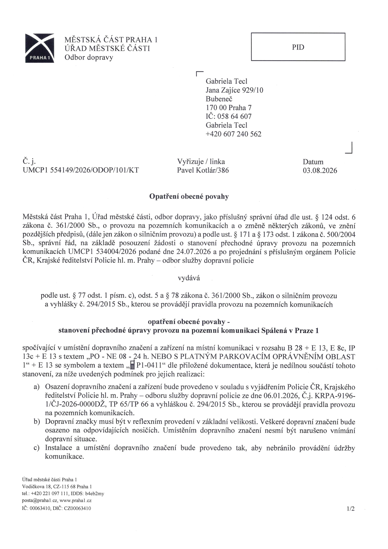 Opatření obecné povahy Městské části Praha 1, Odbor dopravy, č. j. UMCP1 554149/2026/ODOP/101/KT ze dne 03.08.2026. Předmět: Stanovení přechodné úpravy provozu na pozemní komunikaci Spálená v Praze 1. Jedná se o umístění dopravního značení B 28 (Zákaz zastavení) + E 13 (dodatková tabulka s textem 'PO - NE 08 - 24 h. NEBO S PLATNÝM PARKOVACÍM OPRÁVNĚNÍM OBLAST 1') + E 8c (směrová šipka) se symbolem a textem 'P1-0411'. Realizace musí být v souladu s vyjádřením Policie ČR č.j. KRPA-9196-1/ČJ-2026-0000DŽ ze dne 06.01.2026. Adresát: Gabriela Tecl, Jana Zajíce 929/10, Bubeneč, 170 00 Praha 7.