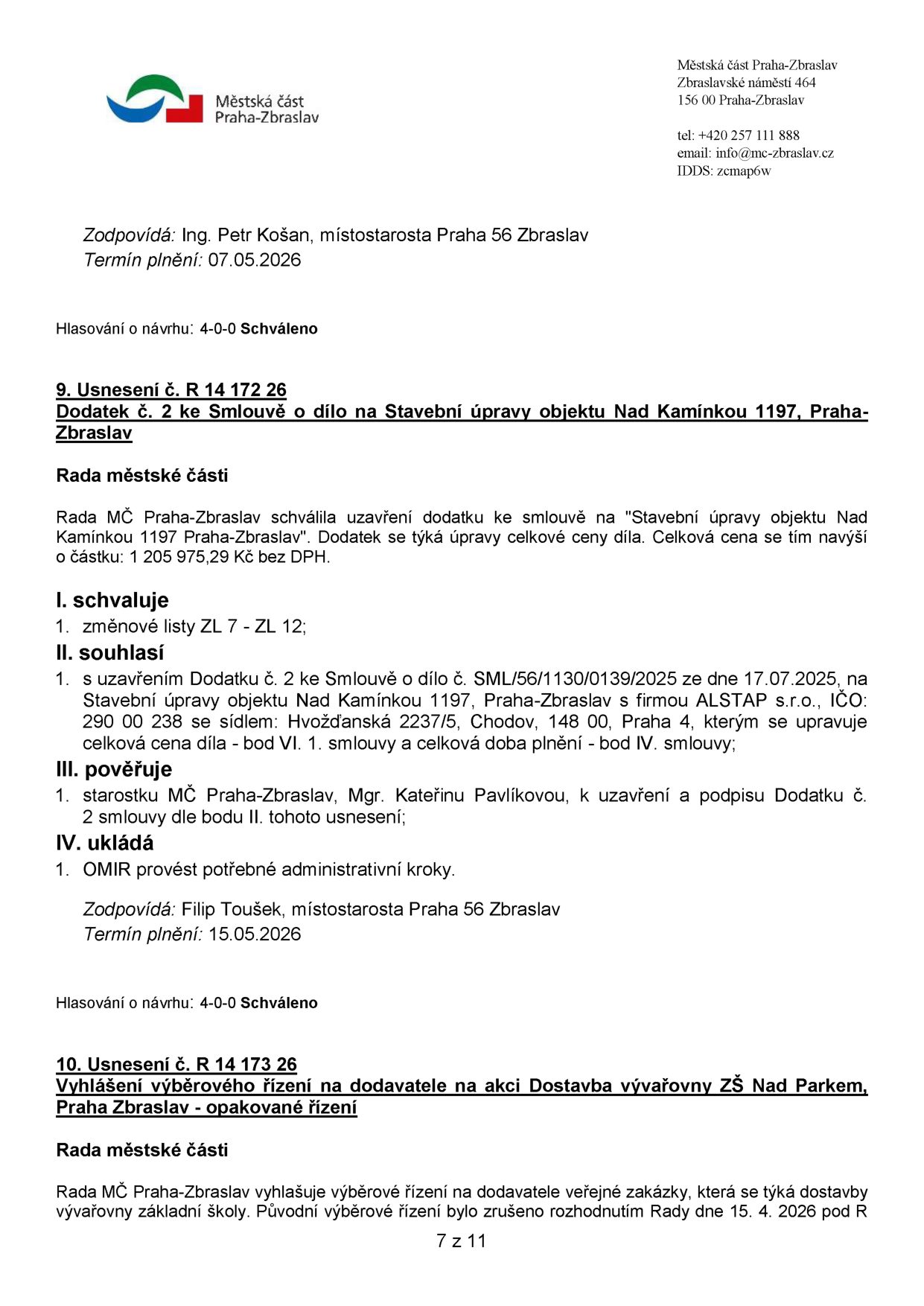 Výpis z usnesení Rady městské části Praha-Zbraslav: 1) Usnesení č. R 14 172 26: Dodatek č. 2 ke Smlouvě o dílo na Stavební úpravy objektu Nad Kamínkou 1197, Praha-Zbraslav. Schváleno navýšení ceny díla o 1 205 975,29 Kč bez DPH, schváleny změnové listy ZL 7 - ZL 12, uzavření dodatku se společností ALSTAP s.r.o. (IČO: 290 00 238), podpis pověřena starostka Mgr. Kateřina Pavlíková, termín plnění 15.05.2026. 2) Usnesení č. R 14 173 26: Vyhlášení výběrového řízení na dodavatele akce Dostavba vývařovny ZŠ Nad Parkem, Praha Zbraslav - opakované řízení (původní řízení zrušeno 15. 4. 2026).