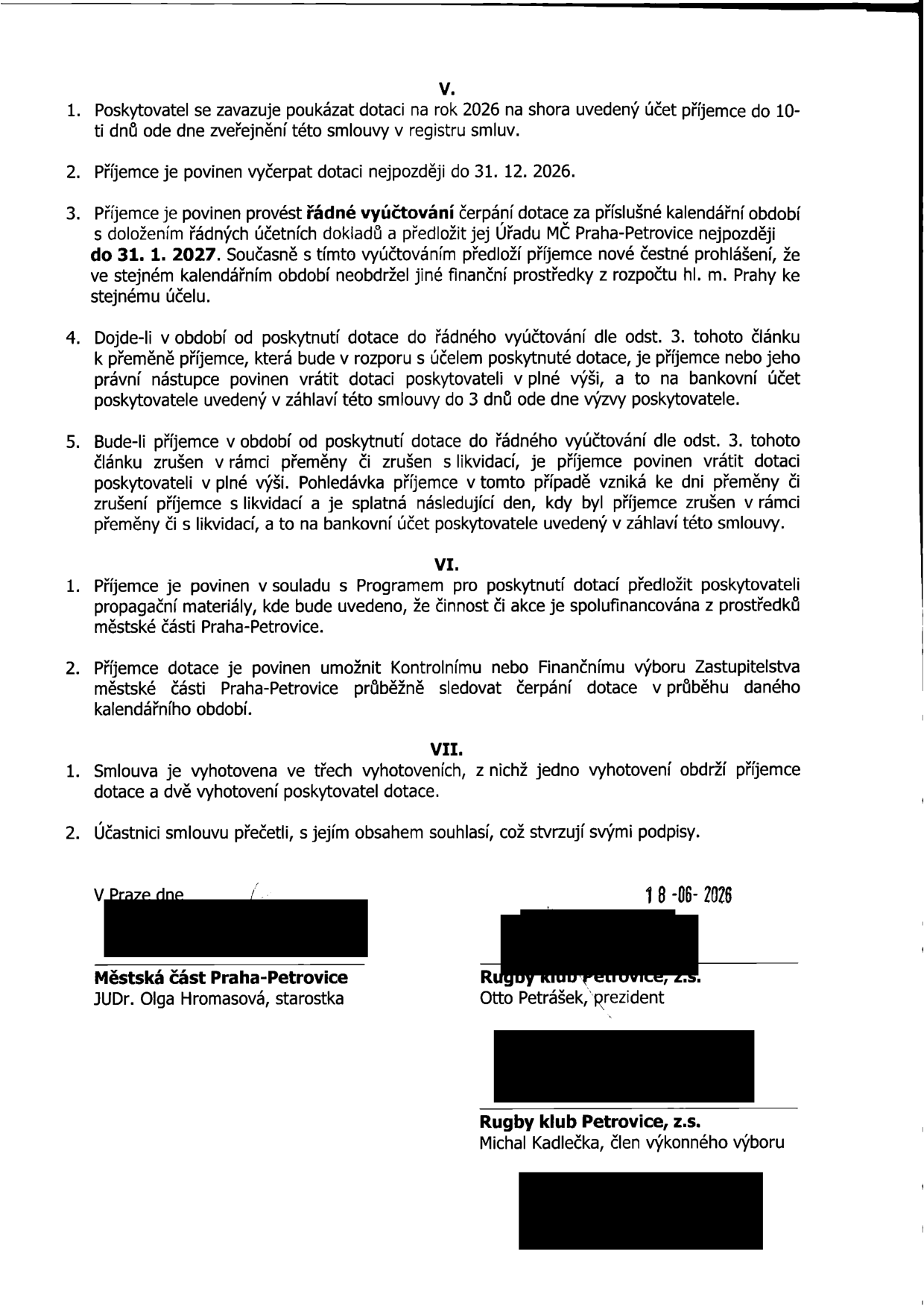 Smluvní podmínky pro poskytnutí dotace: V. 1. Poskytovatel poukáže dotaci na rok 2026 do 10 dnů od zveřejnění smlouvy v registru smluv. 2. Příjemce vyčerpá dotaci do 31. 12. 2026. 3. Řádné vyúčtování musí být předloženo Úřadu MČ Praha-Petrovice do 31. 1. 2027, včetně čestného prohlášení o neobdržení jiných prostředků na stejný účel. 4. Při přeměně příjemce v rozporu s účelem dotace je nutné dotaci vrátit do 3 dnů od výzvy. 5. Při zrušení příjemce s likvidací je nutné dotaci vrátit. VI. 1. Příjemce musí v propagačních materiálech uvádět spolufinancování městskou částí Praha-Petrovice. 2. Příjemce umožní kontrolu čerpání dotace. VII. 1. Smlouva vyhotovena ve třech exemplářích. 2. Účastníci souhlasí s obsahem. Datum podpisu: 18-06-2026. Podepisující: Městská část Praha-Petrovice (JUDr. Olga Hromasová, starostka), Rugby klub Petrovice, z.s. (Otto Petrášek, prezident; Michal Kadlečka, člen výkonného výboru).