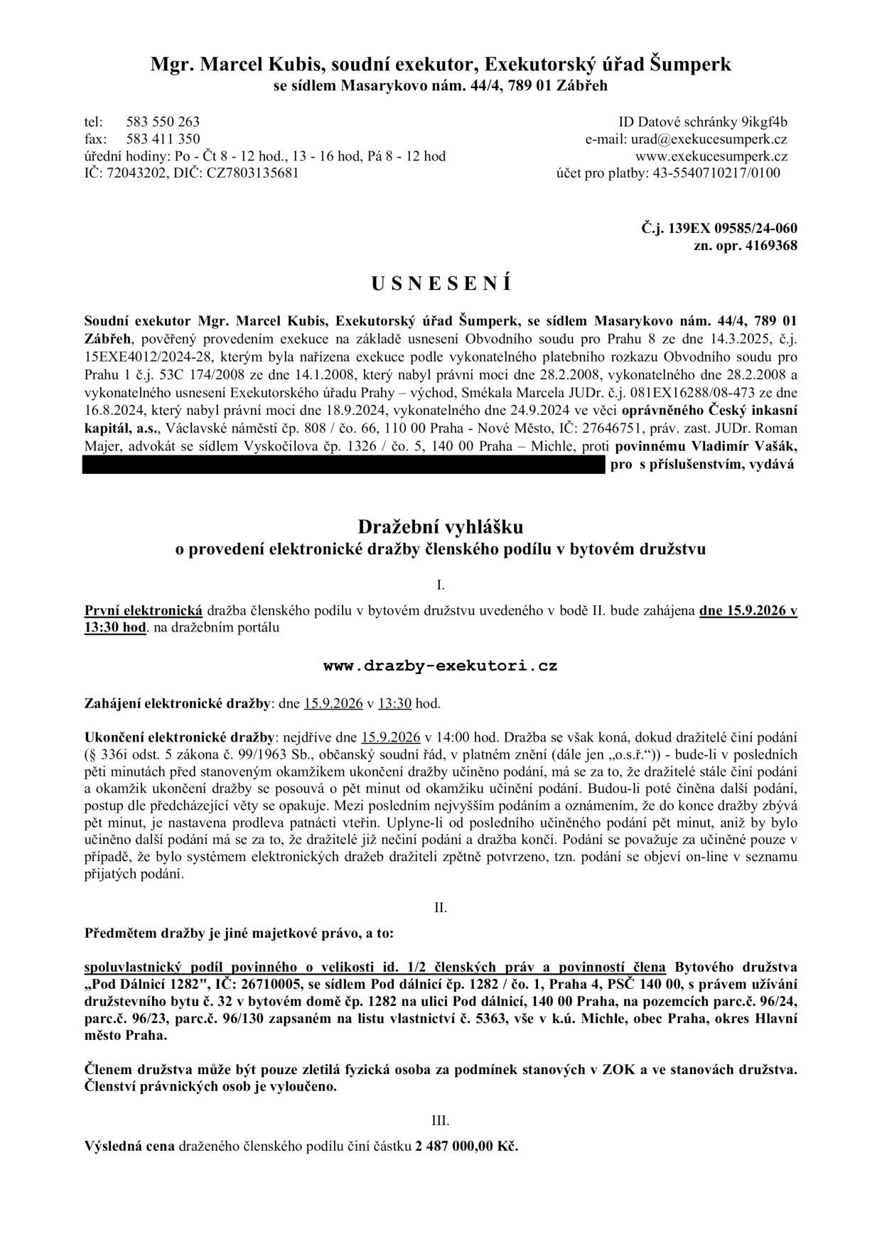 Usnesení o dražební vyhlášce soudního exekutora Mgr. Marcela Kubise, Exekutorský úřad Šumperk, Masarykovo nám. 44/4, 788 01 Zábřeh. Předmětem dražby je spoluvlastnický podíl o velikosti 1/2 členských práv a povinností člena Bytového družstva „Pod Dálnicí 1282“, IČ: 26710005, se sídlem Pod dálnicí čp. 1282/č.o. 1, Praha 4, s právem užívání družstevního bytu č. 32 v bytovém domě čp. 1282 na ulici Pod dálnicí, 140 00 Praha, na pozemcích parc.č. 96/24, parc.č. 96/23, parc.č. 96/130 v k.ú. Michle, obec Praha. Dražba proběhne elektronicky na portálu www.drazby-exekutori.cz dne 15.9.2026 od 13:30 hod. Výsledná cena činí 2 487 000,00 Kč. Exekuce vedena proti povinnému Vladimíru Vašákovi ve prospěch oprávněného Český inkasní kapitál, a.s.