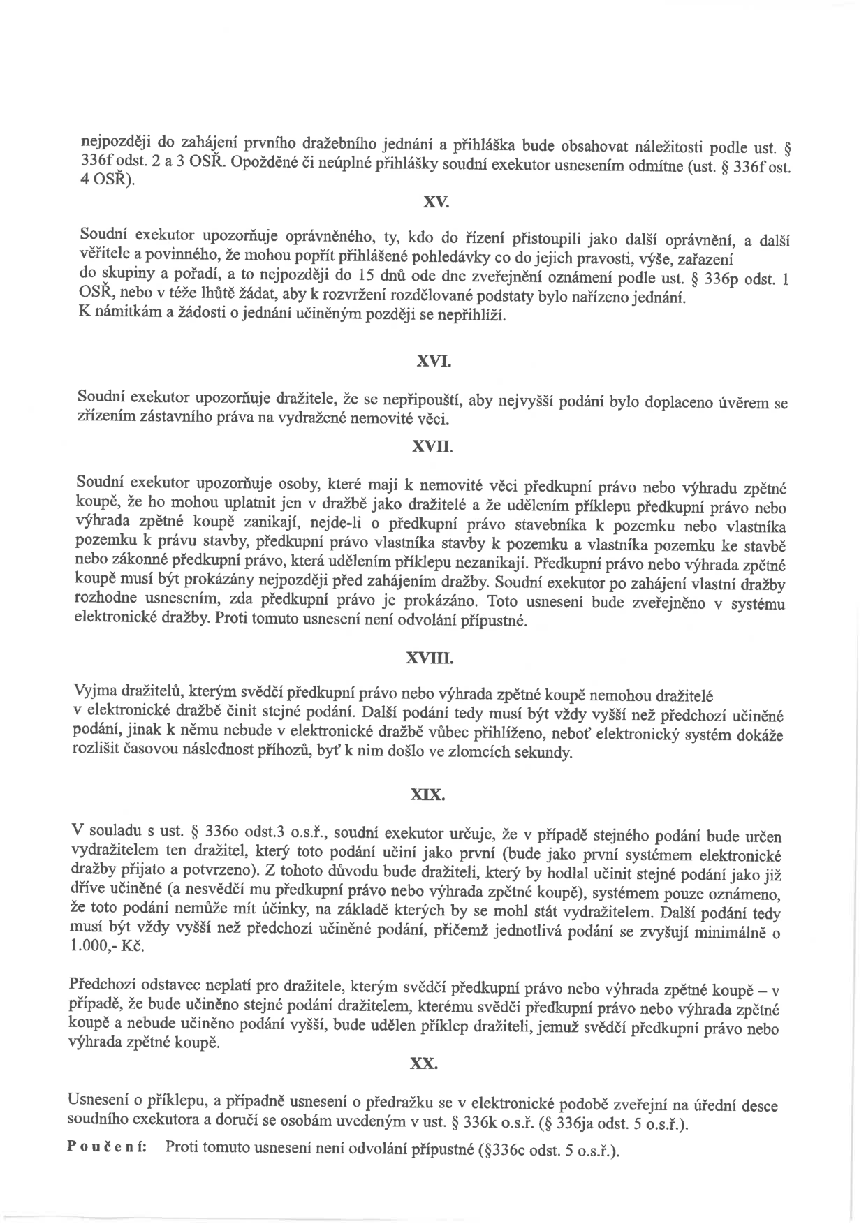 Výňatek z usnesení o dražbě nemovitosti obsahující body XV. až XX.: XV. Poučení o přihlášení pohledávek a žádosti o jednání k rozvržení podstaty. XVI. Zákaz doplacení nejvyššího podání úvěrem se zřízením zástavního práva. XVII. Uplatnění předkupního práva nebo výhrady zpětné koupě před zahájením dražby. XVIII. Pravidla pro podávání nabídek v elektronické dražbě pro osoby s předkupním právem. XIX. Postup při shodném podání a určení vydražitele. XX. Zveřejnění usnesení o příklepu a předražku na úřední desce a doručení účastníkům. Poučení: Proti tomuto usnesení není odvolání přípustné (§336c odst. 5 o.s.ř.).