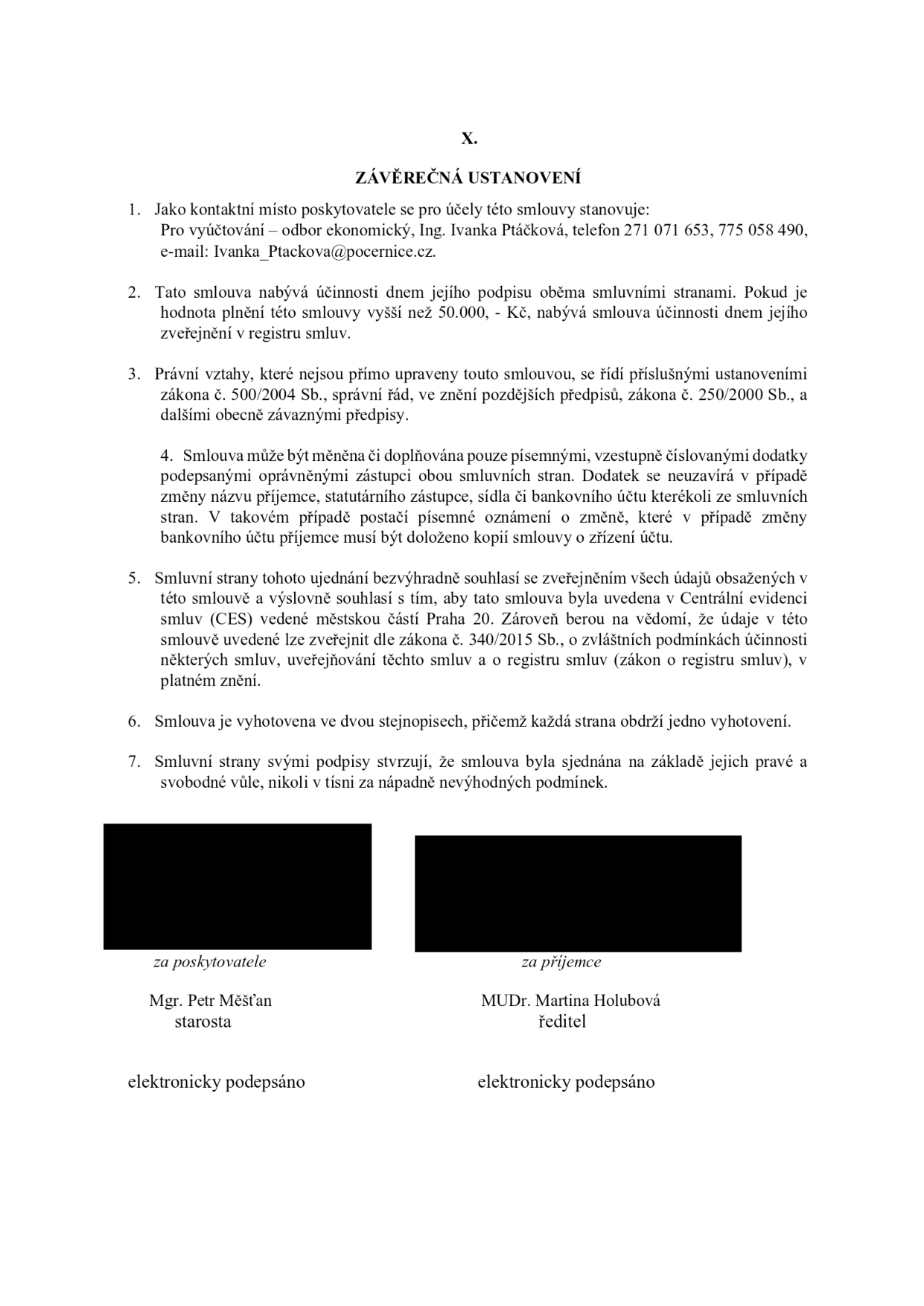 Závěrečná ustanovení smlouvy (článek X.): 1. Kontaktní místo: Pro vyúčtování – odbor ekonomický, Ing. Ivanka Ptáčková, telefon 271 071 653, 775 058 490, e-mail: Ivanka_Ptackova@pocernice.cz. 2. Účinnost smlouvy: dnem podpisu, u plnění nad 50 000 Kč dnem zveřejnění v registru smluv. 3. Právní vztahy: řídí se zákonem č. 500/2004 Sb. (správní řád) a zákonem č. 250/2000 Sb. 4. Změny smlouvy: pouze písemnými dodatky, u změny bankovního účtu stačí písemné oznámení. 5. Zveřejnění: souhlas se zveřejněním v Centrální evidenci smluv (CES) městské části Praha 20 a v registru smluv dle zákona č. 340/2015 Sb. 6. Vyhotovení: ve dvou stejnopisech. 7. Prohlášení: smlouva sjednána svobodně. Podepisující: Mgr. Petr Měšťan (starosta) za poskytovatele, MUDr. Martina Holubová (ředitel) za příjemce. Obě strany podepsaly elektronicky.