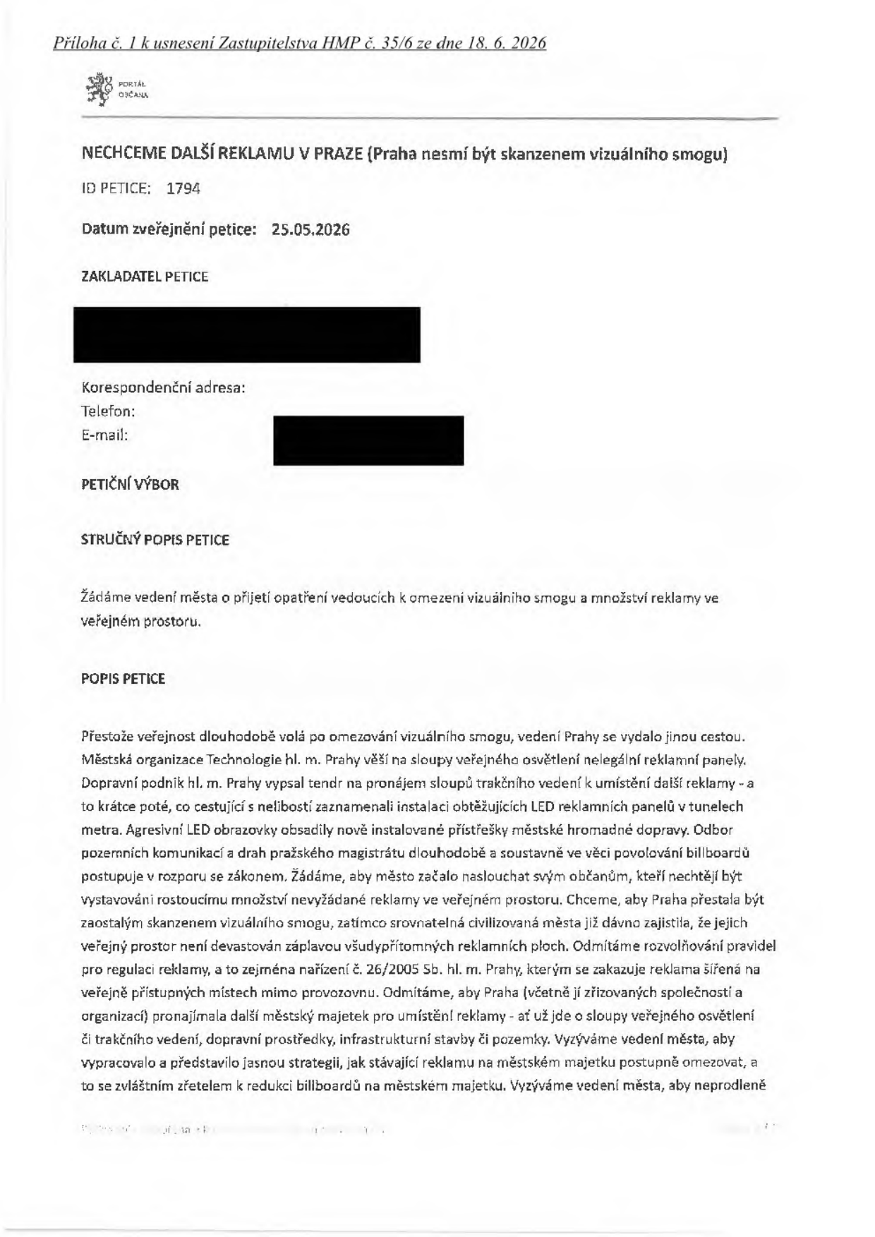 Příloha č. 1 k usnesení Zastupitelstva HMP č. 35/6 ze dne 18. 6. 2026. Petice s názvem 'NECHCEME DALŠÍ REKLAMU V PRAZE (Praha nesmí být skanzenem vizuálního smogu)', ID petice: 1794, datum zveřejnění: 25.05.2026. Stručný popis: Žádost vedení města o přijetí opatření k omezení vizuálního smogu a množství reklamy ve veřejném prostoru. Podrobný popis petice kritizuje instalaci nelegálních reklamních panelů na sloupech veřejného osvětlení, LED obrazovek v tunelech metra a na přístřešcích MHD. Petenti vyzývají vedení města k dodržování nařízení č. 26/2005 Sb. hl. m. Prahy, k zastavení pronajímání městského majetku pro reklamu a k vypracování strategie na postupné omezování reklamy na městském majetku.