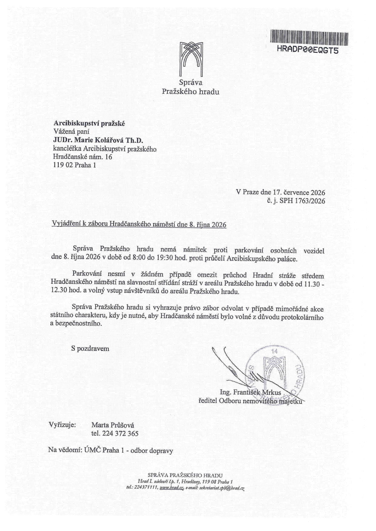 Oficiální vyjádření Správy Pražského hradu k záboru Hradčanského náměstí dne 8. října 2026. Adresát: Arcibiskupství pražské, JUDr. Marie Kolářová Th.D., Hradčanské nám. 16, 119 02 Praha 1. Datum vyjádření: 17. července 2026, č. j. SPH 1763/2026. Správa Pražského hradu souhlasí s parkováním osobních vozidel dne 8. října 2026 od 8:00 do 19:30 hod. proti průčelí Arcibiskupského paláce. Podmínky: nesmí být omezen průchod Hradní stráže středem náměstí při slavnostním střídání stráží mezi 11:30–12:30 hod. a musí být zachován volný vstup návštěvníků. Vyhrazuje se právo zábor odvolat v případě mimořádných akcí státního charakteru. Podepsán Ing. František Mrkus, ředitel Odboru nemovitého majetku. Vyřizuje: Marta Průšová, tel. 224 372 365. Na vědomí: ÚMČ Praha 1 - odbor dopravy.