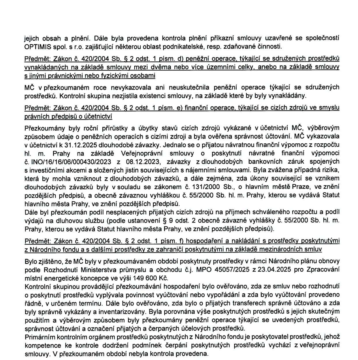 Výňatek ze zprávy o přezkoumání hospodaření MČ (městské části). Obsahuje kontrolu plnění příkazní smlouvy se společností OPTIMIS spol. s r.o. Dále jsou uvedeny výsledky kontroly dle zákona č. 420/2004 Sb.: 1) § 2 odst. 1 písm. d) - sdružené prostředky (nebyly zjištěny), 2) § 2 odst. 1 písm. e) - cizí zdroje (kontrola dlouhodobých závazků, úvěrů a bankovních záruk k 31.12.2025, včetně zmínky o smlouvě s hl. m. Prahou č. INO/16/16/06/000430/2023), 3) § 2 odst. 1 písm. f) - prostředky z Národního fondu (kontrola dotace z Národního plánu obnovy dle rozhodnutí MPO č.j. MPO 45057/2025 ze dne 23.04.2025 ve výši 149 600 Kč na zpracování místní energetické koncepce).