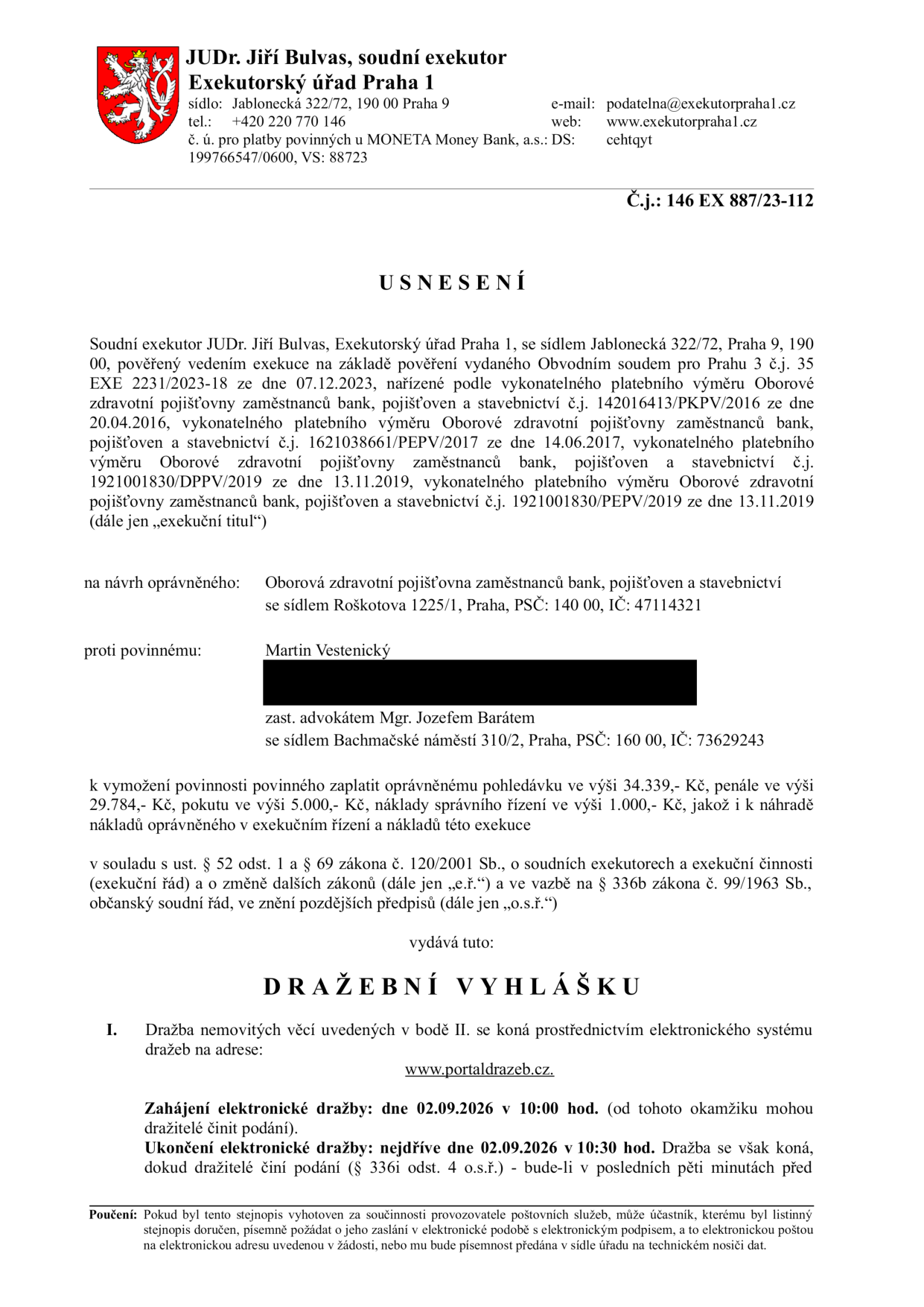 Usnesení o dražební vyhlášce vydané soudním exekutorem JUDr. Jiřím Bulvasem, Exekutorský úřad Praha 1, č.j. 146 EX 887/23-112. Exekuce vedena na návrh oprávněného Oborová zdravotní pojišťovna zaměstnanců bank, pojišťoven a stavebnictví proti povinnému Martinu Vostenickému. Předmětem je vymožení pohledávky 34.339 Kč, penále 29.784 Kč, pokuty 5.000 Kč a nákladů řízení 1.000 Kč. Elektronická dražba nemovitých věcí proběhne na portálu www.portaldrazeb.cz dne 02.09.2026 od 10:00 do 10:30 hod.