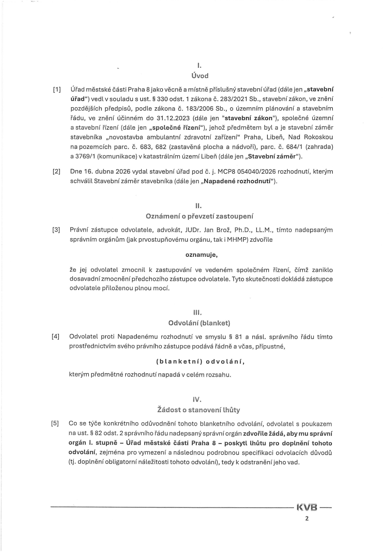Právní dokument (odvolání) týkající se společného územního a stavebního řízení pro 'novostavbu ambulantního zdravotního zařízení' v Praze-Libni, Nad Rokoskou, na pozemcích parc. č. 683, 682, 684/1 a 3769/1. Dokument obsahuje: I. Úvod (stavební úřad Praha 8, rozhodnutí č. j. MCP8 054040/2026 ze dne 16. dubna 2026), II. Oznámení o převzetí zastoupení (JUDr. Jan Brož, Ph.D., LL.M.), III. Odvolání (blanketní odvolání proti napadenému rozhodnutí), IV. Žádost o stanovení lhůty (žádost o poskytnutí lhůty pro doplnění odvolacích důvodů dle § 82 odst. 2 správního řádu).