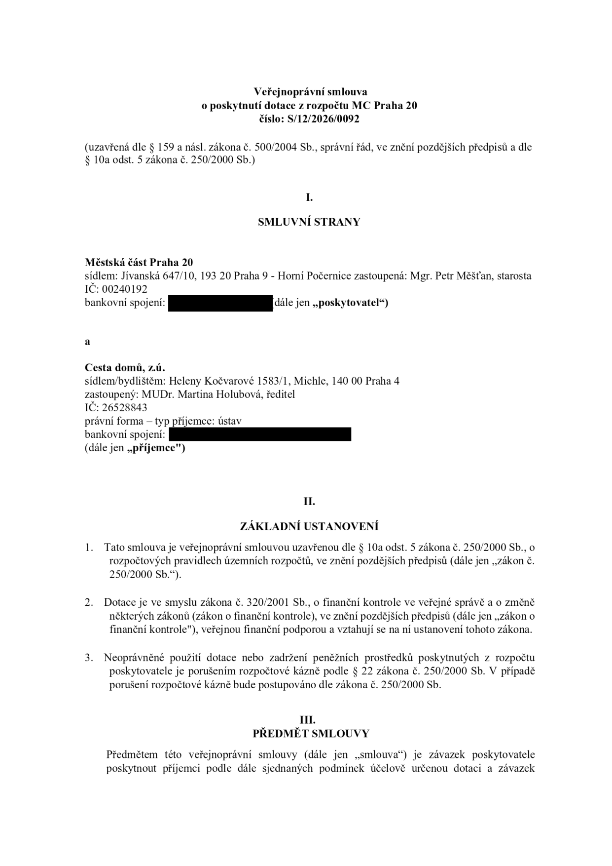 Veřejnoprávní smlouva o poskytnutí dotace z rozpočtu MČ Praha 20, číslo: S/12/2026/0092. Smluvní strany: Poskytovatel: Městská část Praha 20, sídlo: Jívanská 647/10, 193 20 Praha 9 - Horní Počernice, zastoupená: Mgr. Petr Měšťan, starosta, IČ: 00240192. Příjemce: Cesta domů, z.ú., sídlo/bydlištěm: Heleny Kočvarové 1583/1, Michle, 140 00 Praha 4, zastoupený: MUDr. Martina Holubová, ředitel, IČ: 26528843, právní forma: ústav. Základní ustanovení: Smlouva uzavřena dle § 10a odst. 5 zákona č. 250/2000 Sb. Dotace podléhá zákonu č. 320/2001 Sb. o finanční kontrole. Neoprávněné použití dotace je porušením rozpočtové kázně dle § 22 zákona č. 250/2000 Sb. Předmět smlouvy: Závazek poskytovatele poskytnout příjemci účelově určenou dotaci.