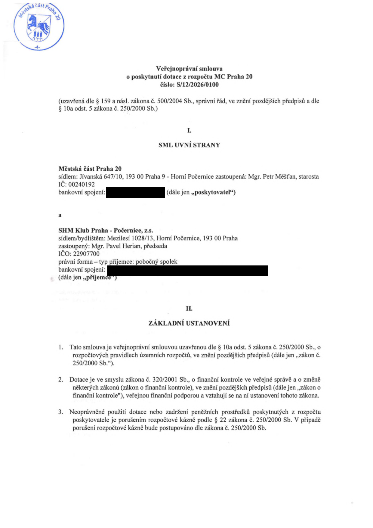 Veřejnoprávní smlouva o poskytnutí dotace z rozpočtu MČ Praha 20, číslo: S/12/2026/0100. Smluvní strany: Poskytovatel: Městská část Praha 20, sídlo: Jívanská 647/10, 193 00 Praha 9 - Horní Počernice, zastoupená: Mgr. Petr Měšťan, starosta, IČO: 00240192. Příjemce: SHM Klub Praha - Počernice, z.s., sídlo/bydliště: Mezilesí 1028/13, Horní Počernice, 193 00 Praha, zastoupený: Mgr. Pavel Herian, předseda, IČO: 22907700, právní forma: pobočný spolek. Základní ustanovení: Smlouva uzavřena dle § 10a odst. 5 zákona č. 250/2000 Sb., o rozpočtových pravidlech územních rozpočtů. Dotace je veřejnou finanční podporou dle zákona č. 320/2001 Sb., o finanční kontrole ve veřejné správě. Neoprávněné použití dotace je porušením rozpočtové kázně dle zákona č. 250/2000 Sb.