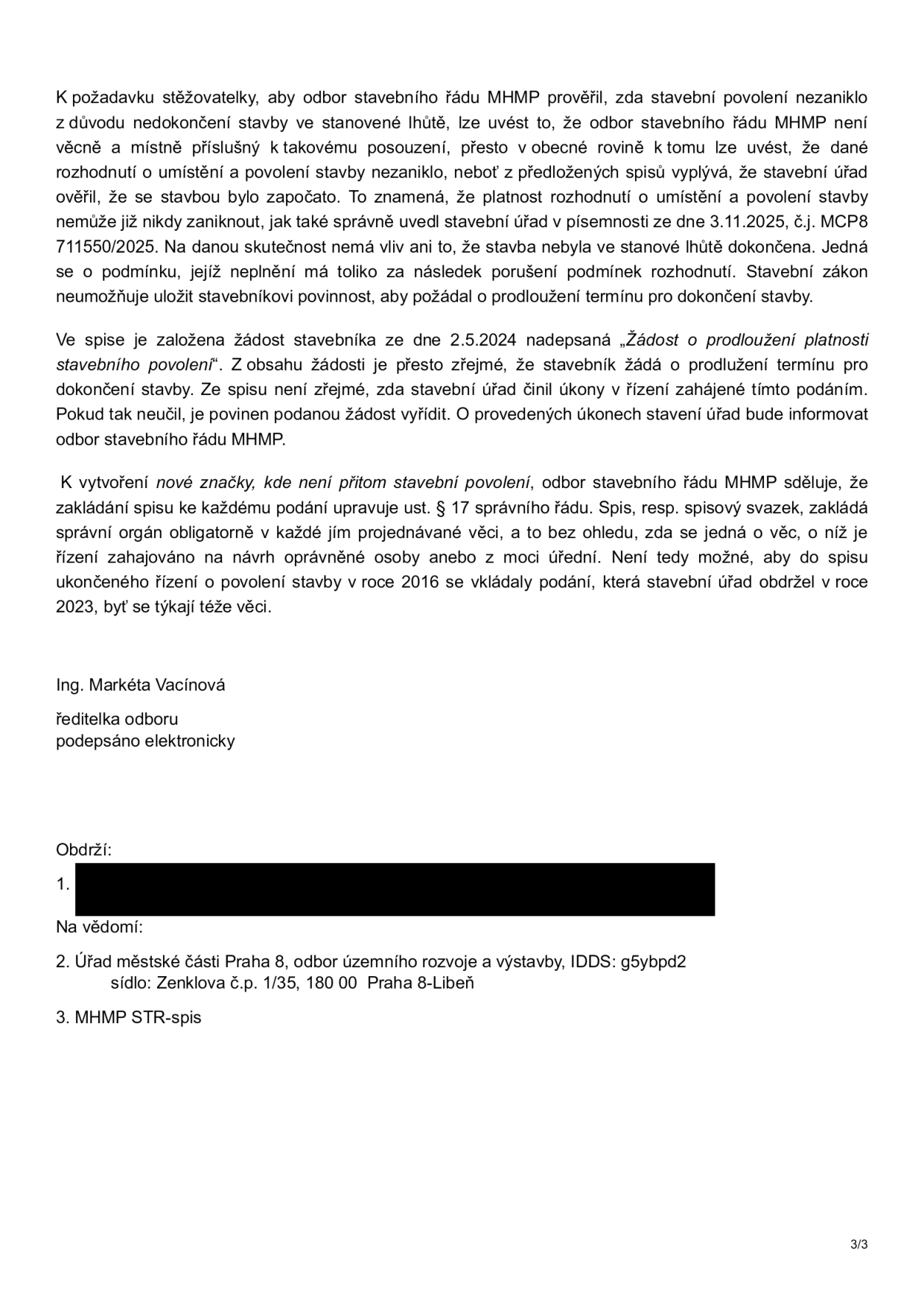 Úřední sdělení odboru stavebního řádu MHMP podepsané Ing. Markétou Vacínovou. Obsah: 1. Odbor není příslušný k posouzení zániku stavebního povolení, ale konstatuje, že platnost rozhodnutí o umístění a povolení stavby nezanikla, protože stavba byla zahájena. Nedokončení stavby ve lhůtě je porušením podmínek, nikoliv důvodem zániku povolení. 2. Stavebník podal 2.5.2024 žádost o prodloužení termínu dokončení stavby, stavební úřad je povinen ji vyřídit. 3. Nová podání se zakládají do nových spisů dle správního řádu, nelze je vkládat do spisu z roku 2016. Adresát: (začerněno). Na vědomí: Úřad městské části Praha 8, odbor územního rozvoje a výstavby, Zenklova č.p. 1/35, 180 00 Praha 8-Libeň; MHMP STR-spis.