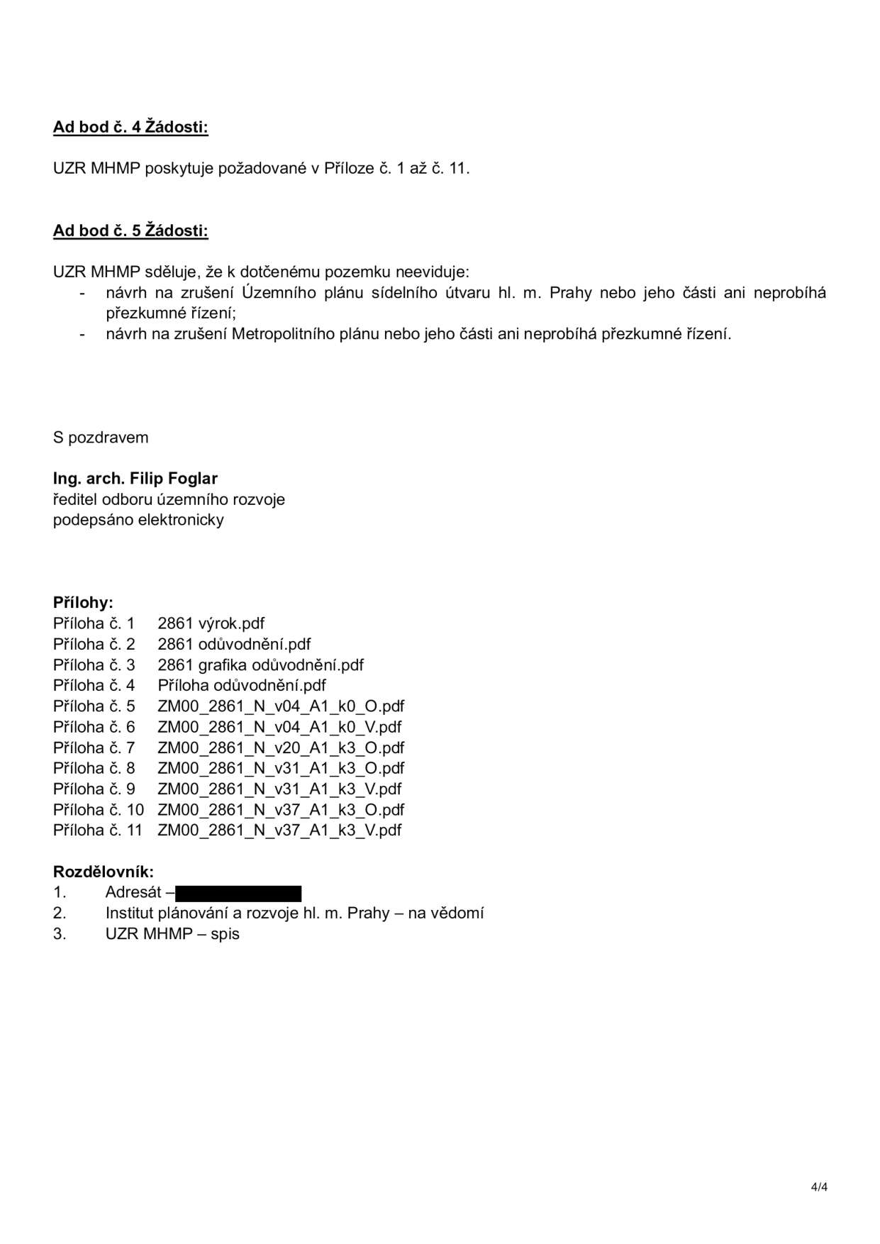 Úřední sdělení UZR MHMP (Útvar rozvoje hlavního města Prahy). Ad bod č. 4 Žádosti: UZR MHMP poskytuje požadované v Příloze č. 1 až 11. Ad bod č. 5 Žádosti: UZR MHMP sděluje, že k dotčenému pozemku neeviduje návrh na zrušení Územního plánu sídelního útvaru hl. m. Prahy nebo jeho části ani neprobíhá přezkumné řízení; návrh na zrušení Metropolitního plánu nebo jeho části ani neprobíhá přezkumné řízení. Podepsán Ing. arch. Filip Foglar, ředitel odboru územního rozvoje. Seznam příloh: 1. 2861 výrok.pdf, 2. 2861 odůvodnění.pdf, 3. 2861 grafika odůvodnění.pdf, 4. Příloha odůvodnění.pdf, 5. ZM00_2861_N_v04_A1_k0_O.pdf, 6. ZM00_2861_N_v04_A1_k0_V.pdf, 7. ZM00_2861_N_v20_A1_k3_O.pdf, 8. ZM00_2861_N_v31_A1_k3_O.pdf, 9. ZM00_2861_N_v31_A1_k3_V.pdf, 10. ZM00_2861_N_v37_A1_k3_O.pdf, 11. ZM00_2861_N_v37_A1_k3_V.pdf. Rozdělovník: 1. Adresát, 2. Institut plánování a rozvoje hl. m. Prahy – na vědomí, 3. UZR MHMP – spis.
