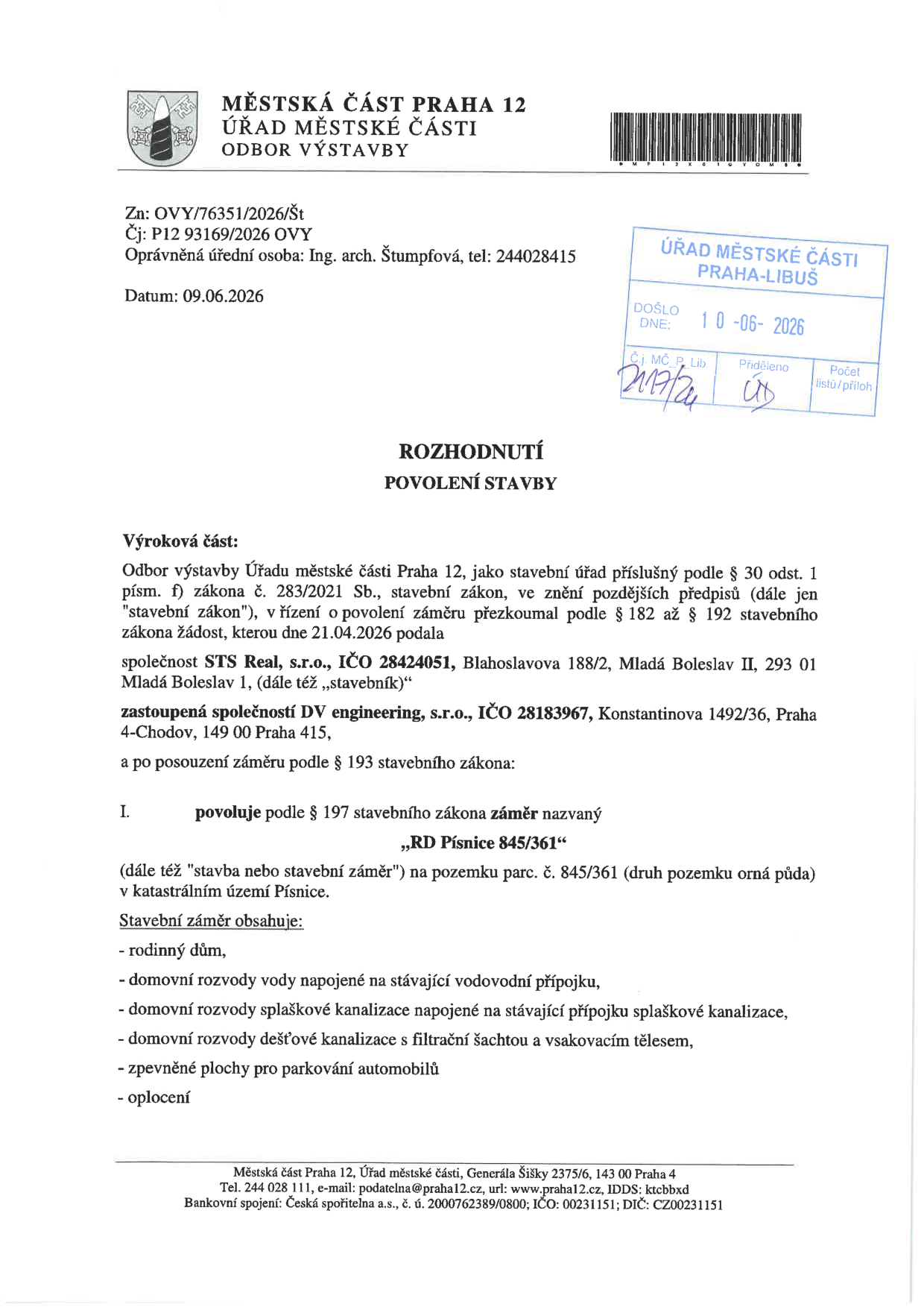 Rozhodnutí o povolení stavby vydané Městskou částí Praha 12, Odbor výstavby. Zn: OVY/76351/2026/Št, Čj: P12 93169/2026 OVY, datum 09.06.2026. Stavebník: STS Real, s.r.o., IČO 28424051, Blahoslavova 188/2, Mladá Boleslav II. Zastoupení: DV engineering, s.r.o., IČO 28183967, Konstantinova 1492/36, Praha 4-Chodov. Předmět povolení: 'RD Písnice 845/361' na pozemku parc. č. 845/361 v k.ú. Písnice. Stavba obsahuje: rodinný dům, domovní rozvody vody, domovní rozvody splaškové kanalizace, domovní rozvody dešťové kanalizace s filtrační šachtou a vsakovacím tělesem, zpevněné plochy pro parkování automobilů a oplocení.