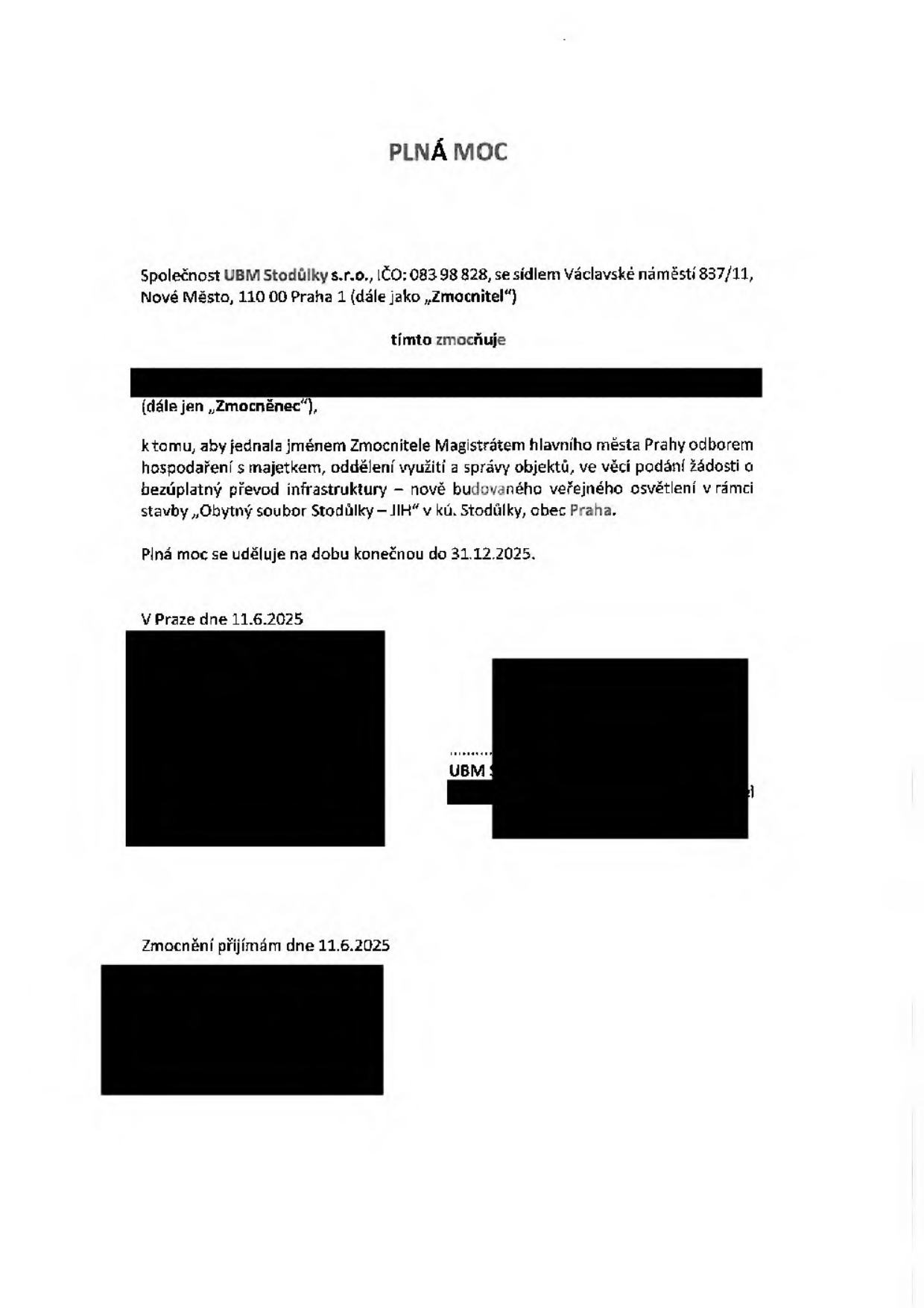Plná moc udělená společností UBM Stodůlky s.r.o., IČO: 083 98 828, se sídlem Václavské náměstí 837/11, Nové Město, 110 00 Praha 1 (Zmocnitel). Plná moc je udělena k jednání jménem Zmocnitele před Magistrátem hlavního města Prahy, odborem hospodaření s majetkem, oddělením využití a správy objektů, ve věci podání žádosti o bezúplatný převod infrastruktury – nově budovaného veřejného osvětlení v rámci stavby „Obytný soubor Stodůlky – JIH“ v k.ú. Stodůlky, obec Praha. Platnost plné moci je do 31.12.2025. Vystaveno v Praze dne 11.6.2025, zmocnění přijato dne 11.6.2025.