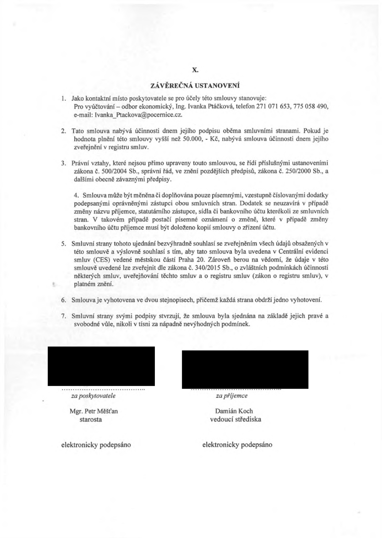 Závěrečná ustanovení smlouvy (článek X.): 1. Kontaktní místo poskytovatele: odbor ekonomický, Ing. Ivanka Ptáčková, tel. 271 071 653, 775 058 490, e-mail: Ivanka_Ptackova@pocernice.cz. 2. Smlouva nabývá účinnosti dnem podpisu, u plnění nad 50 000 Kč dnem zveřejnění v registru smluv. 3. Právní vztahy se řídí zákonem č. 500/2004 Sb. (správní řád) a zákonem č. 250/2000 Sb. 4. Změny smlouvy pouze písemnými dodatky. 5. Souhlas se zveřejněním v Centrální evidenci smluv (CES) městské části Praha 20 a v registru smluv dle zákona č. 340/2015 Sb. 6. Smlouva vyhotovena ve dvou stejnopisech. 7. Smlouva sjednána svobodně. Podepisující: za poskytovatele Mgr. Petr Měšťan (starosta), za příjemce Damián Koch (vedoucí střediska). Dokument je elektronicky podepsán.