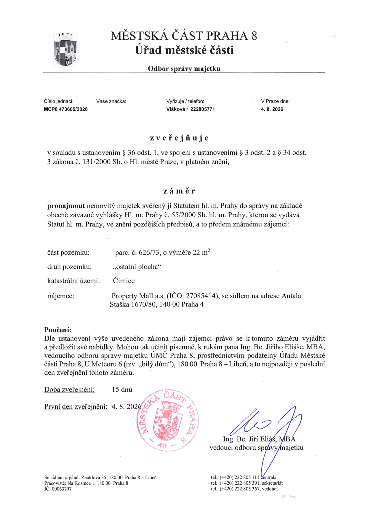 Úřední oznámení Městské části Praha 8, Odbor správy majetku, č.j. MCP8 473605/2026 ze dne 4. 8. 2026. Předmětem je záměr pronajmout nemovitý majetek: část pozemku parc. č. 626/73 o výměře 22 m2, druh pozemku 'ostatní plocha', katastrální území Čimice. Nájemcem je Property Mall a.s. (IČO: 27085414), se sídlem Antala Staška 1670/80, 140 00 Praha 4. Zájemci mohou podávat písemné nabídky k rukám Ing. Bc. Jiřího Eliáše, MBA, vedoucího odboru správy majetku ÚMČ Praha 8, U Meteoru 6, 180 00 Praha 8 – Libeň, nejpozději v poslední den zveřejnění. Doba zveřejnění je 15 dnů, první den zveřejnění 4. 8. 2026.