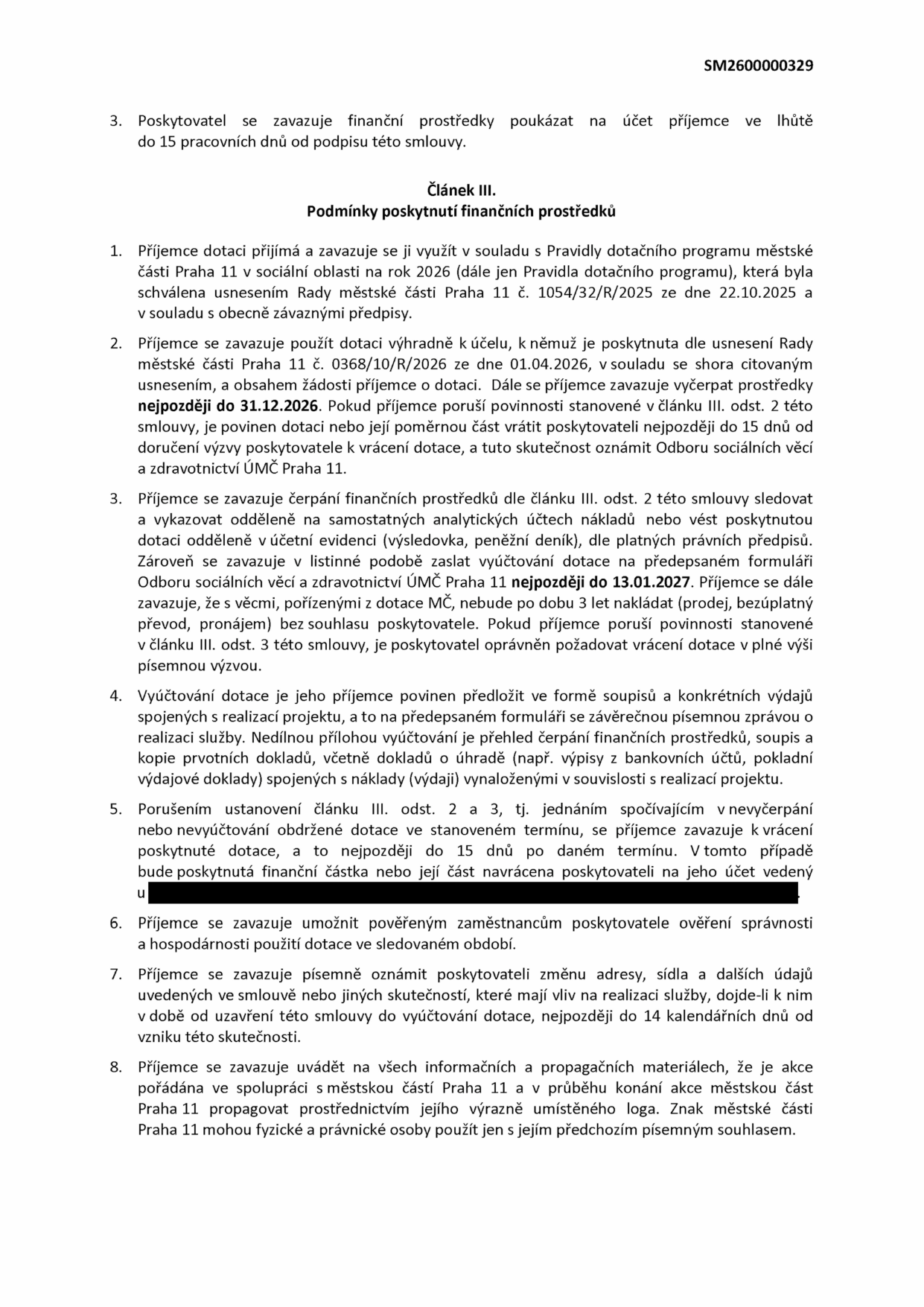 Článek III. Podmínky poskytnutí finančních prostředků smlouvy o dotaci (SM2600000329). 1. Příjemce se zavazuje využít dotaci v souladu s Pravidly dotačního programu MČ Praha 11 (usnesení Rady MČ Praha 11 č. 1054/32/R/2025 ze dne 22.10.2025). 2. Dotaci je nutné vyčerpat nejpozději do 31.12.2026, v případě porušení povinností vrátit dotaci do 15 dnů od výzvy. 3. Příjemce musí vést oddělenou účetní evidenci a zaslat vyúčtování na formuláři Odboru sociálních věcí a zdravotnictví ÚMČ Praha 11 nejpozději do 13.01.2027. Zákaz nakládání s majetkem pořízeným z dotace po dobu 3 let bez souhlasu. 4. Vyúčtování musí obsahovat soupis výdajů a kopie prvotních dokladů. 5. Při porušení podmínek je příjemce povinen vrátit dotaci do 15 dnů. 6. Příjemce umožní kontrolu hospodárnosti. 7. Změny údajů je nutné oznámit do 14 kalendářních dnů. 8. Příjemce se zavazuje uvádět spolupráci s MČ Praha 11 v propagačních materiálech a používat logo MČ Praha 11.