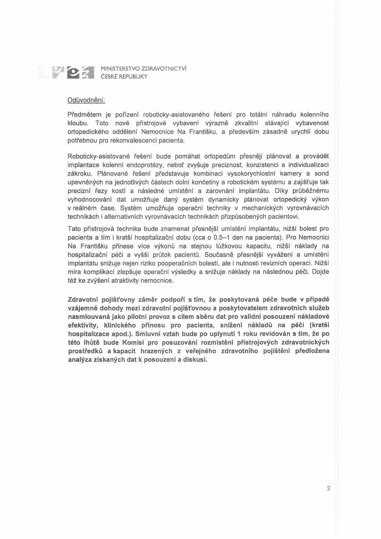 Dokument Ministerstva zdravotnictví České republiky: Odůvodnění pořízení roboticky-asistovaného řešení pro totální náhradu kolenního kloubu v Nemocnici Na Františku. Hlavní přínosy: vyšší preciznost, zkrácení doby hospitalizace o 0,5–1 den, snížení pooperačních bolestí a rizika revizních operací, vyšší průtok pacientů a efektivita. Zdravotní pojišťovny podpoří záměr formou pilotního provozu s cílem sběru dat pro posouzení nákladové efektivity a klinického přínosu, s revizí po 1 roce.