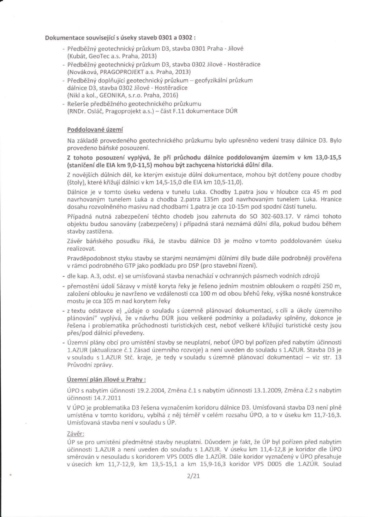 Dokumentace k úsekům staveb dálnice D3 0301 a 0302. Obsahuje seznam geotechnických průzkumů (Kubát 2013, Nováková 2013, Nikl 2016, Osláč). Podrobně řeší poddolované území v km 13,0-15,5 (EIA 9,0-11,5), kde se nachází tunel Luka a historická důlní díla. Dále zmiňuje přemostění údolí Sázavy (most 250 m, 100 m od břehů). Dokument konstatuje nesoulad stavby D3 s územním plánem (ÚP) Jílové u Prahy (ÚP z roku 2004, změny 2009, 2011), protože trasa dálnice vybočuje z koridoru v km 11,7-16,3 a není v souladu s 1.AZUR (aktualizace Zásad územního rozvoje).