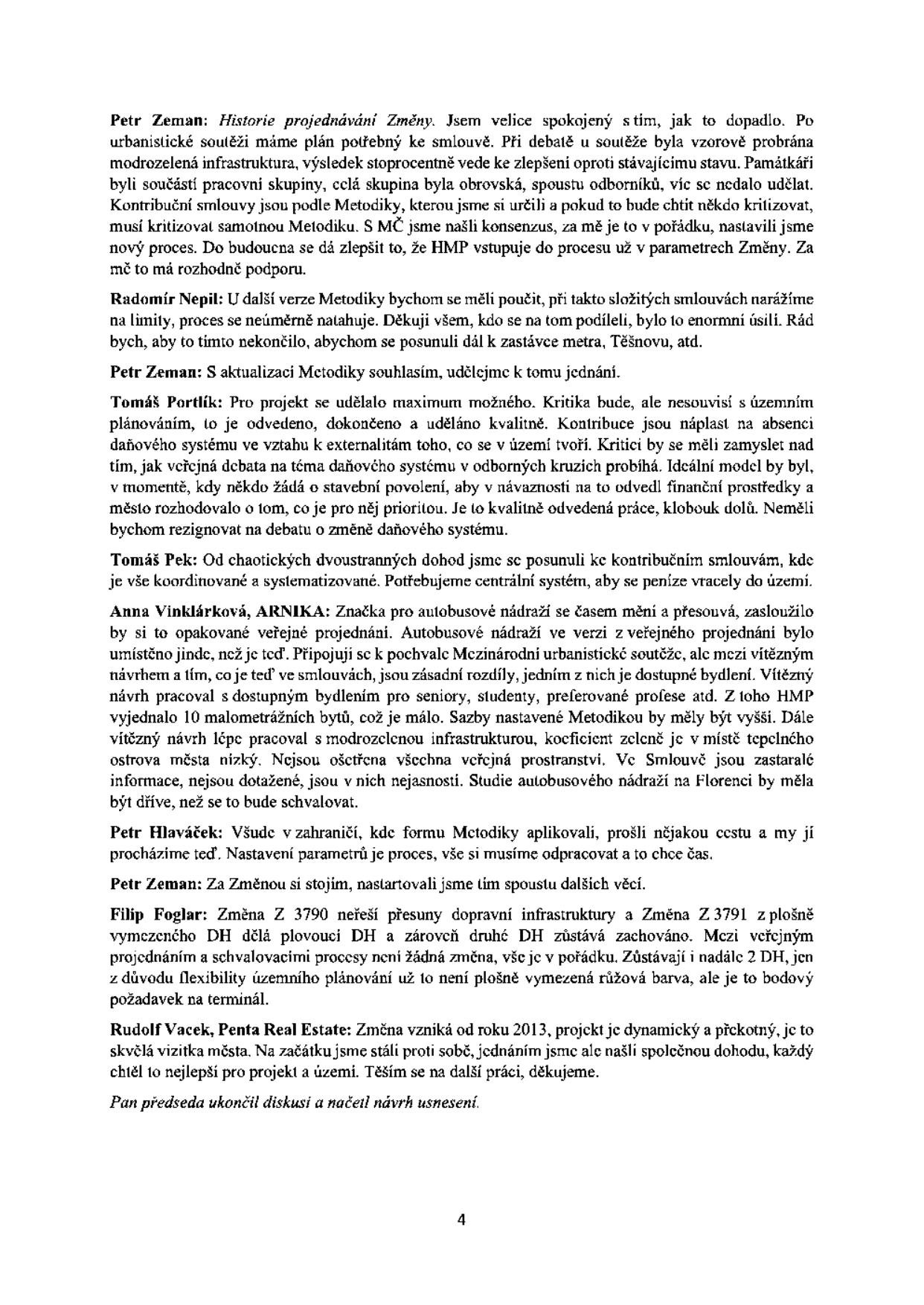Zápis z diskuse k územnímu plánování a kontribučním smlouvám. Účastníci: Petr Zeman (hodnocení procesu Změny a Metodiky), Radomír Nepil (návrh na zefektivnění procesu), Tomáš Portlík (kritika daňového systému v souvislosti s územním plánováním), Tomáš Pek (koordinace kontribučních smluv), Anna Vinklárková (ARNIKA, připomínky k autobusovému nádraží Florenc a dostupnosti bydlení), Petr Hlaváček (procesní zkušenosti), Filip Foglar (technické detaily změn Z 3790 a Z 3791), Rudolf Vacek (Penta Real Estate, hodnocení spolupráce na projektu od roku 2013). Dokument končí informací o ukončení diskuse a načtení návrhu usnesení.