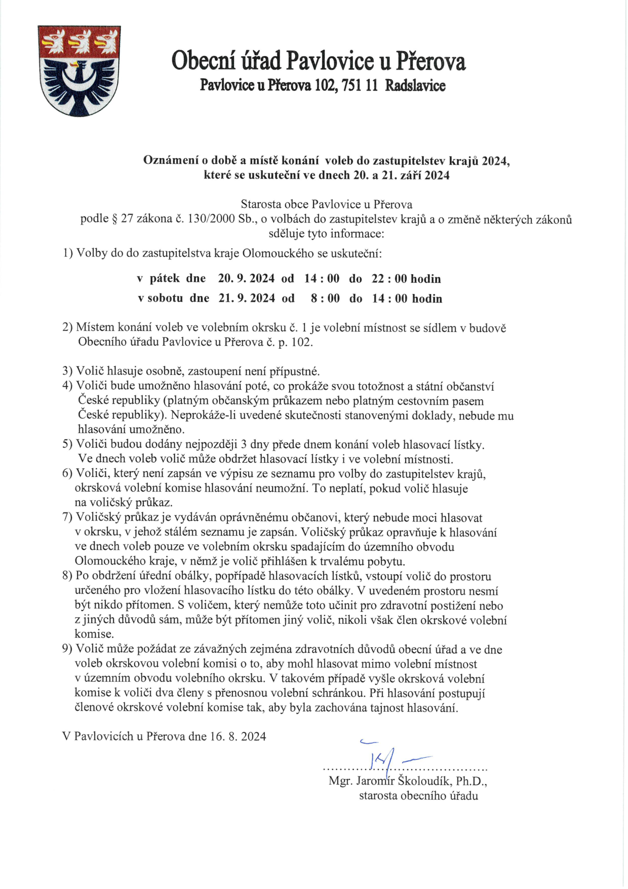 Oznámení o době a místě konání voleb do zastupitelstev krajů 2024 v obci Pavlovice u Přerova. Volby se uskuteční v pátek 20. 9. 2024 od 14:00 do 22:00 a v sobotu 21. 9. 2024 od 8:00 do 14:00. Místo konání: volební místnost v budově Obecního úřadu Pavlovice u Přerova č. p. 102. Dokument obsahuje informace o způsobu hlasování, nutnosti prokázání totožnosti (občanský průkaz nebo cestovní pas), distribuci hlasovacích lístků, podmínkách pro voličské průkazy, zajištění tajnosti hlasování a možnosti požádat o přenosnou volební schránku ze závažných důvodů. Vydal starosta Mgr. Jaromír Školoudík, Ph.D. dne 16. 8. 2024.