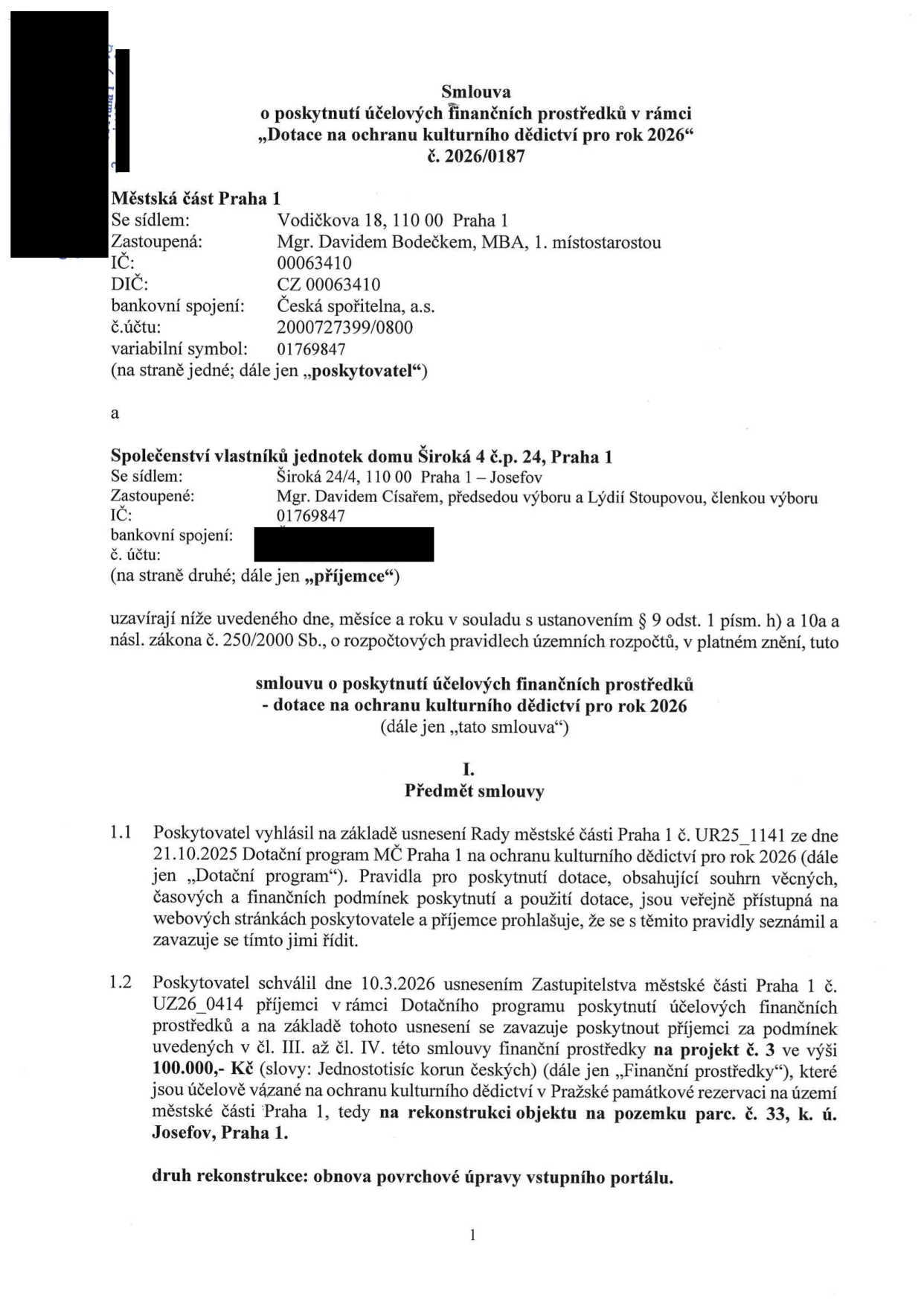 Smlouva o poskytnutí účelových finančních prostředků v rámci „Dotace na ochranu kulturního dědictví pro rok 2026“, č. 2026/0187. Poskytovatel: Městská část Praha 1, Vodičkova 18, 110 00 Praha 1, zastoupená Mgr. Davidem Bodečkem, MBA, 1. místostarostou. Příjemce: Společenství vlastníků jednotek domu Široká 4 č.p. 24, Praha 1, zastoupené Mgr. Davidem Císařem a Lýdií Stoupovou. Předmět smlouvy: Poskytnutí dotace ve výši 100.000,- Kč na projekt č. 3, konkrétně na rekonstrukci (obnovu povrchové úpravy vstupního portálu) objektu na pozemku parc. č. 33, k. ú. Josefov, Praha 1. Smlouva vychází z usnesení Rady MČ Praha 1 č. UR25_1141 ze dne 21.10.2025 a usnesení Zastupitelstva MČ Praha 1 č. UZ26_0414 ze dne 10.3.2026.