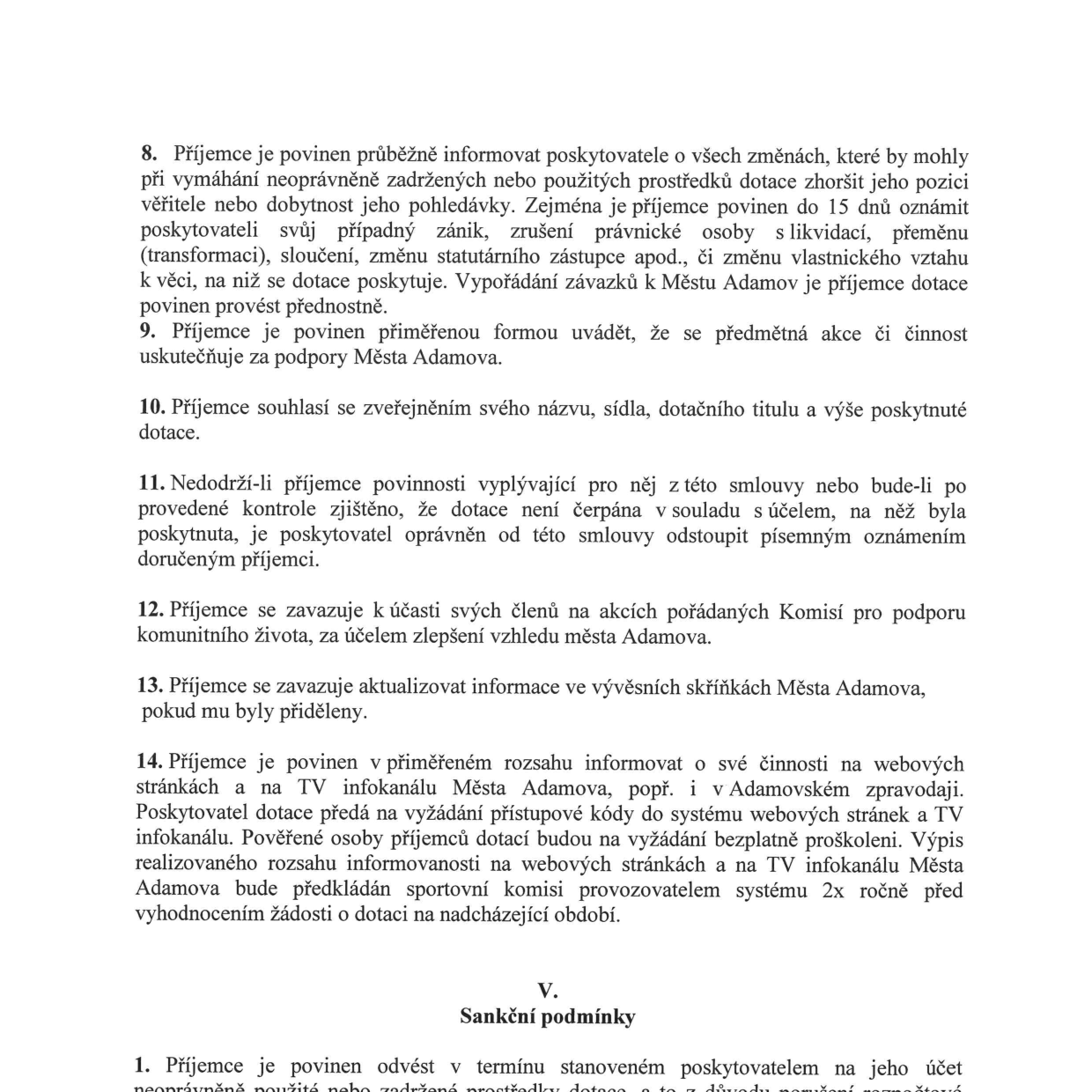 Výňatek ze smlouvy o poskytnutí dotace (body 8-14 a část V. Sankční podmínky): 8. Povinnost informovat poskytovatele o změnách (zánik, sloučení, změna vlastníka atd.) do 15 dnů. 9. Povinnost uvádět podporu Města Adamova. 10. Souhlas se zveřejněním údajů o dotaci. 11. Možnost odstoupení od smlouvy při porušení povinností. 12. Závazek účasti členů na akcích pořádaných Komisí pro podporu komunitního života. 13. Závazek aktualizace informací na vývěsních skříňkách Města Adamova. 14. Povinnost informovat o činnosti na webu a TV infokanálu Města Adamova, včetně poskytnutí přístupových kódů a školení. V. Sankční podmínky: 1. Povinnost odvést neoprávněně použité nebo zadržené prostředky dotace.