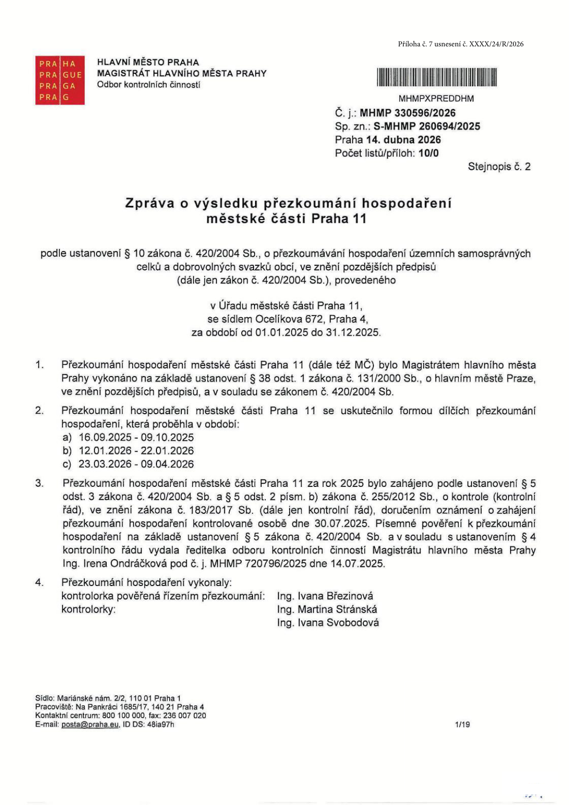 Zpráva o výsledku přezkoumání hospodaření městské části Praha 11 za období od 01.01.2025 do 31.12.2025. Dokument vydal Magistrát hlavního města Prahy, Odbor kontrolních činností, dne 14. dubna 2026. Číslo jednací: MHMP 330596/2026, spisová značka: S-MHMP 260694/2025. Přezkoumání proběhlo v dílčích částech: 16.09.2025–09.10.2025, 12.01.2026–22.01.2026 a 23.03.2026–09.04.2026. Zahájeno bylo 30.07.2025 na základě pověření vydaného Ing. Irenou Ondráčkovou. Kontrolu provedly: Ing. Ivana Březinová, Ing. Martina Stránská a Ing. Ivana Svobodová.
