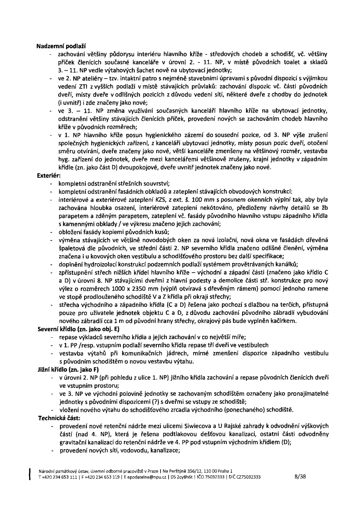 Dokument Národního památkového ústavu, územní odborné pracoviště v Praze, obsahující technické a stavební podmínky pro rekonstrukci objektu. Obsah: Nadzemní podlaží (úpravy dispozic, kanceláří a hygienického zázemí), Exteriér (odstranění střešních souvrství a fasádních obkladů, zateplení, výměna oken, hydroizolace, úpravy střech), Severní křídlo (repasování výkladců a dveří, vestavba výtahů), Jižní křídlo (repasování dveří, úpravy dispozic, nový výtah), Technická část (retenční nádrž, nové sítě). Kontakt: Na Perštýně 356/12, 110 00 Praha 1, tel: +420 234 653 111, e-mail: epodatelna@npu.cz, IČO 75032333, DIČ CZ75032333, strana 8/38.