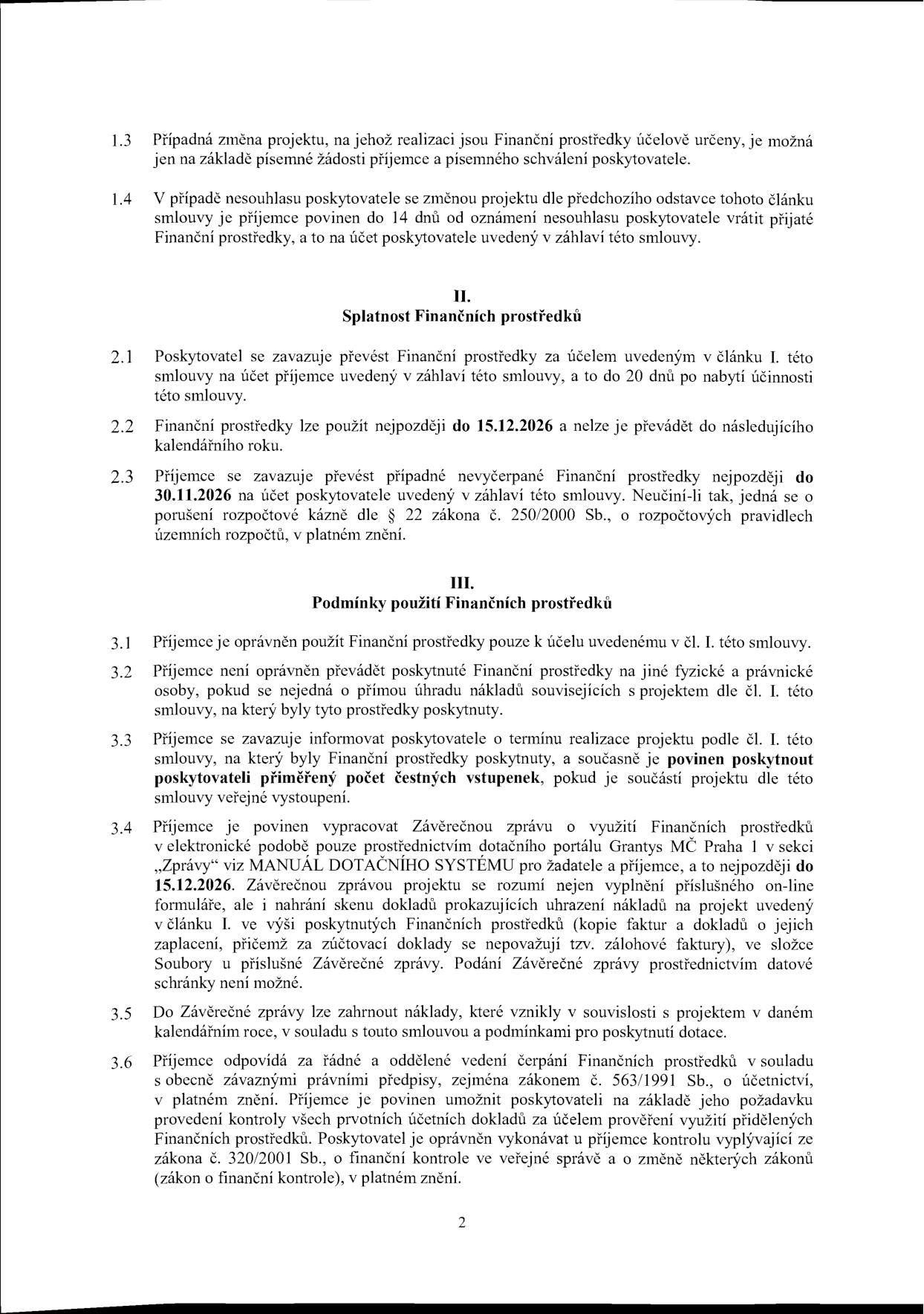 Smluvní podmínky pro čerpání finančních prostředků: 1.3 Změna projektu možná na základě písemné žádosti a schválení. 1.4 Při nesouhlasu poskytovatele nutno vrátit prostředky do 14 dnů. II. Splatnost: 2.1 Převod prostředků do 20 dnů od účinnosti smlouvy. 2.2 Prostředky lze použít do 15.12.2026. 2.3 Nevyčerpané prostředky nutno vrátit do 30.11.2026. III. Podmínky použití: 3.1 Použití pouze k účelu smlouvy. 3.2 Zákaz převodu na jiné osoby. 3.3 Povinnost informovat o termínu a poskytnout čestné vstupenky. 3.4 Závěrečná zpráva přes dotační portál Grantys MČ Praha 1 do 15.12.2026, včetně dokladů o zaplacení. 3.5 Zahrnutí nákladů vzniklých v daném roce. 3.6 Povinnost řádného vedení účetnictví a umožnění kontroly dle zákona č. 563/1991 Sb. a č. 320/2001 Sb.
