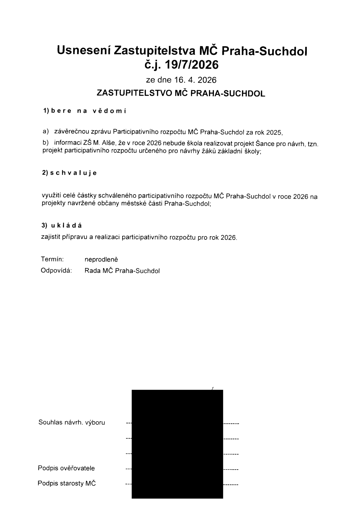 Usnesení Zastupitelstva MČ Praha-Suchdol č.j. 19/7/2026 ze dne 16. 4. 2026. 1) bere na vědomí: a) závěrečnou zprávu Participativního rozpočtu MČ Praha-Suchdol za rok 2025, b) informaci ZŠ M. Alše, že v roce 2026 nebude škola realizovat projekt Šance pro návrh, tzn. projekt participativního rozpočtu určeného pro návrhy žáků základní školy. 2) schvaluje: využití celé částky schváleného participativního rozpočtu MČ Praha-Suchdol v roce 2026 na projekty navržené občany městské části Praha-Suchdol. 3) ukládá: zajistit přípravu a realizaci participativního rozpočtu pro rok 2026. Termín: neprodleně. Odpovídá: Rada MČ Praha-Suchdol.