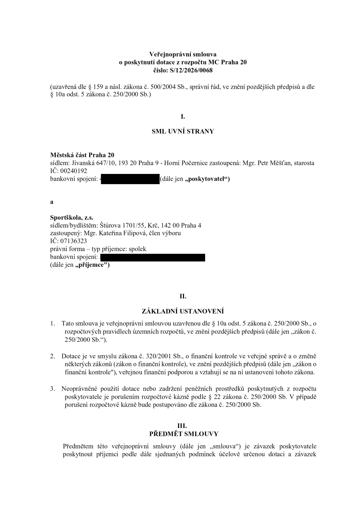 Veřejnoprávní smlouva o poskytnutí dotace z rozpočtu MČ Praha 20, číslo: S/12/2026/0068. Smluvní strany: Poskytovatel: Městská část Praha 20, sídlo: Jívanská 647/10, 193 20 Praha 9 - Horní Počernice, zastoupená: Mgr. Petr Měšťan, starosta, IČ: 00240192. Příjemce: Sportškola, z.s., sídlo: Štúrova 1701/55, Krč, 142 00 Praha 4, zastoupená: Mgr. Kateřina Filipová, člen výboru, IČ: 07136323, právní forma: spolek. Základní ustanovení: Smlouva uzavřena dle § 10a odst. 5 zákona č. 250/2000 Sb. a zákona č. 320/2001 Sb. o finanční kontrole. Předmět smlouvy: Závazek poskytovatele poskytnout příjemci účelově určenou dotaci.