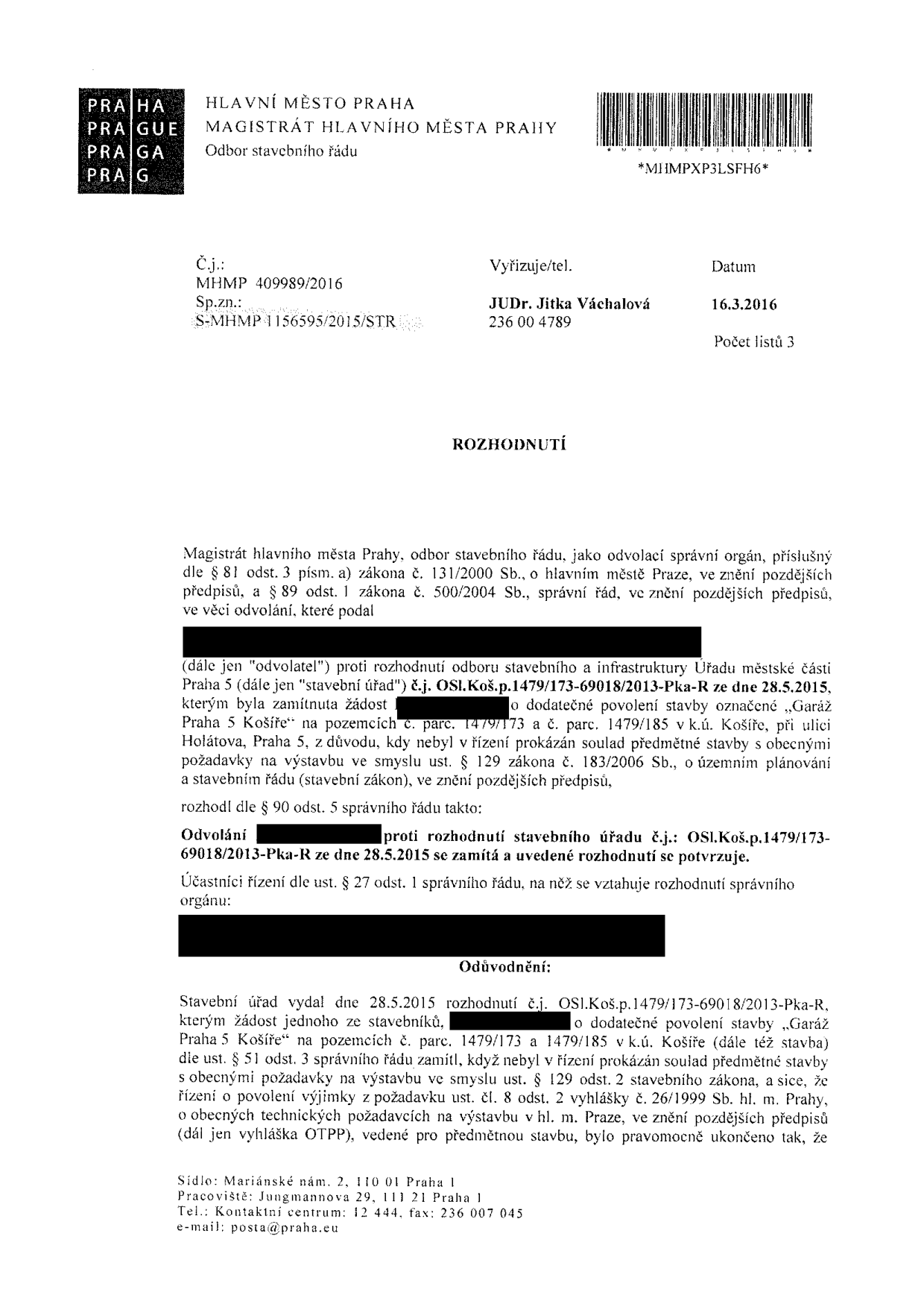 Rozhodnutí Magistrátu hlavního města Prahy, odboru stavebního řádu, č.j. MHMP 409989/2016, sp.zn. S-MHMP 1156595/2015/STR ze dne 16.3.2016. Předmětem je zamítnutí odvolání proti rozhodnutí Úřadu městské části Praha 5 (č.j. OSI.Koš.p.1479/173-69018/2013-Pka-R ze dne 28.5.2015), kterým byla zamítnuta žádost o dodatečné povolení stavby 'Garáž Praha 5 Košíře' na pozemcích parc. č. 1479/173 a 1479/185 v k.ú. Košíře, ulice Holátova. Odvolání bylo zamítnuto a původní rozhodnutí potvrzeno. Vyřizuje JUDr. Jitka Váchalová.