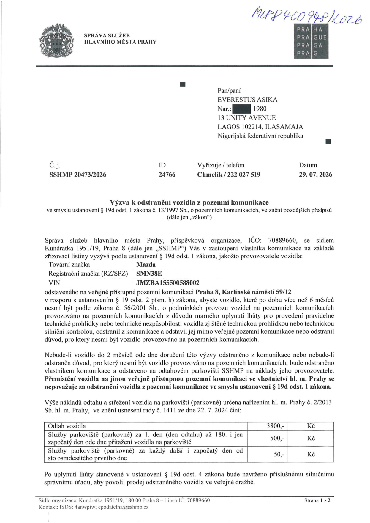 Úřední výzva k odstranění vozidla z pozemní komunikace (č.j. SSHMP 20473/2026) ze dne 29. 07. 2026. Adresát: EVERESTUS ASIKA, 13 UNITY AVENUE, LAGOS 102214, ILASAMAJA, Nigérie. Vozidlo: Mazda, RZ: SMN38E, VIN: JMZBA155500588002. Místo odstavení: Praha 8, Karlínské náměstí 59/12. Důvod: vozidlo nemá déle než 6 měsíců platnou technickou prohlídku. Lhůta pro odstranění: 2 měsíce od doručení. Ceník odtahu a parkovného: Odtah 3800 Kč, parkovné za 1. až 180. den 500 Kč/den, od 181. dne 50 Kč/den. Vydavatel: Správa služeb hlavního města Prahy, Kundratka 191/19, Praha 8.