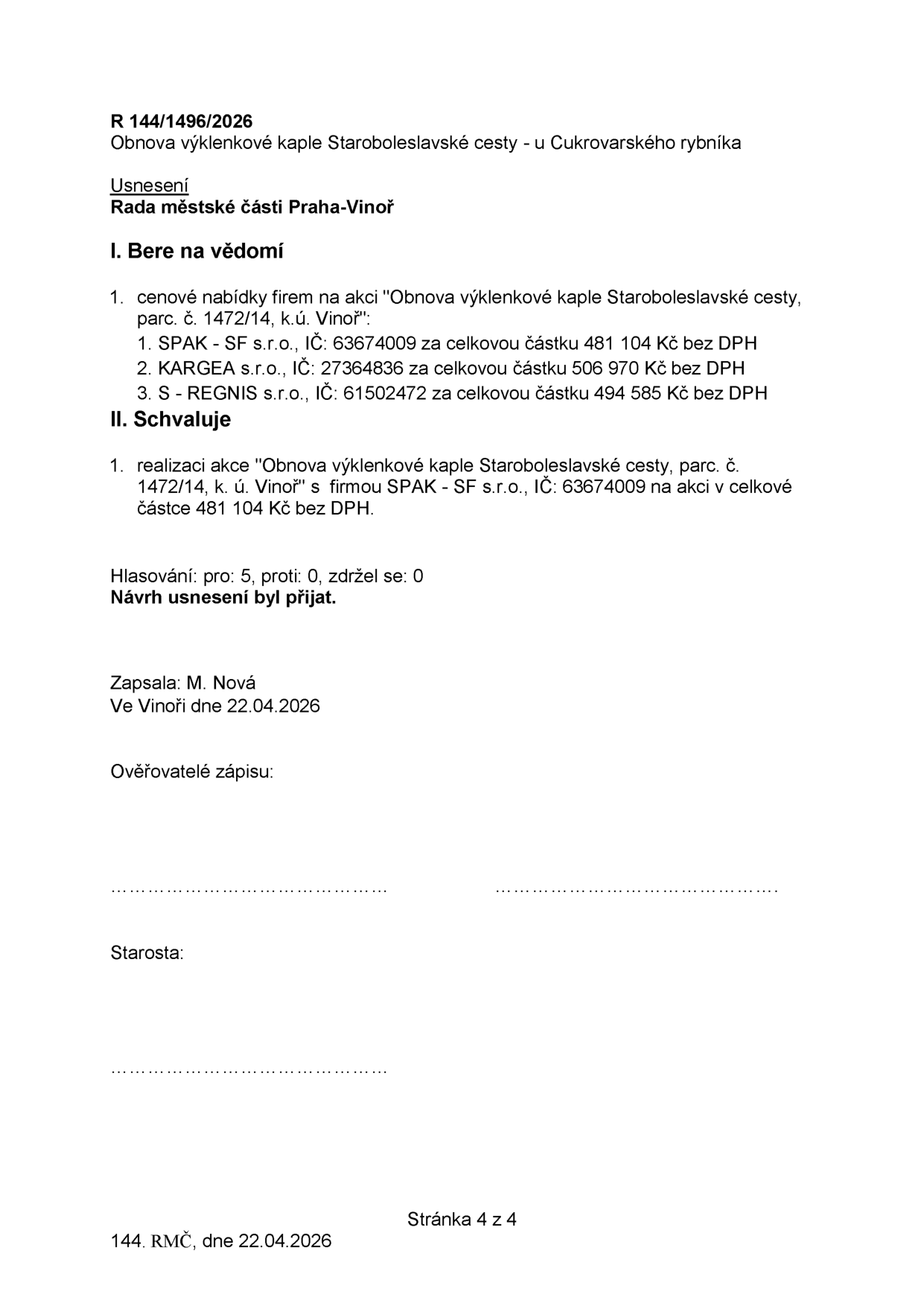 Usnesení Rady městské části Praha-Vinoř č. R 144/1496/2026 ze dne 22.04.2026 týkající se akce 'Obnova výklenkové kaple Staroboleslavské cesty - u Cukrovarského rybníka'. Rada bere na vědomí cenové nabídky firem: 1. SPAK - SF s.r.o. (481 104 Kč bez DPH), 2. KARGEA s.r.o. (506 970 Kč bez DPH), 3. S - REGNIS s.r.o. (494 585 Kč bez DPH). Rada schvaluje realizaci akce firmou SPAK - SF s.r.o. za částku 481 104 Kč bez DPH. Hlasování: pro 5, proti 0, zdržel se 0. Zapsala: M. Nová.