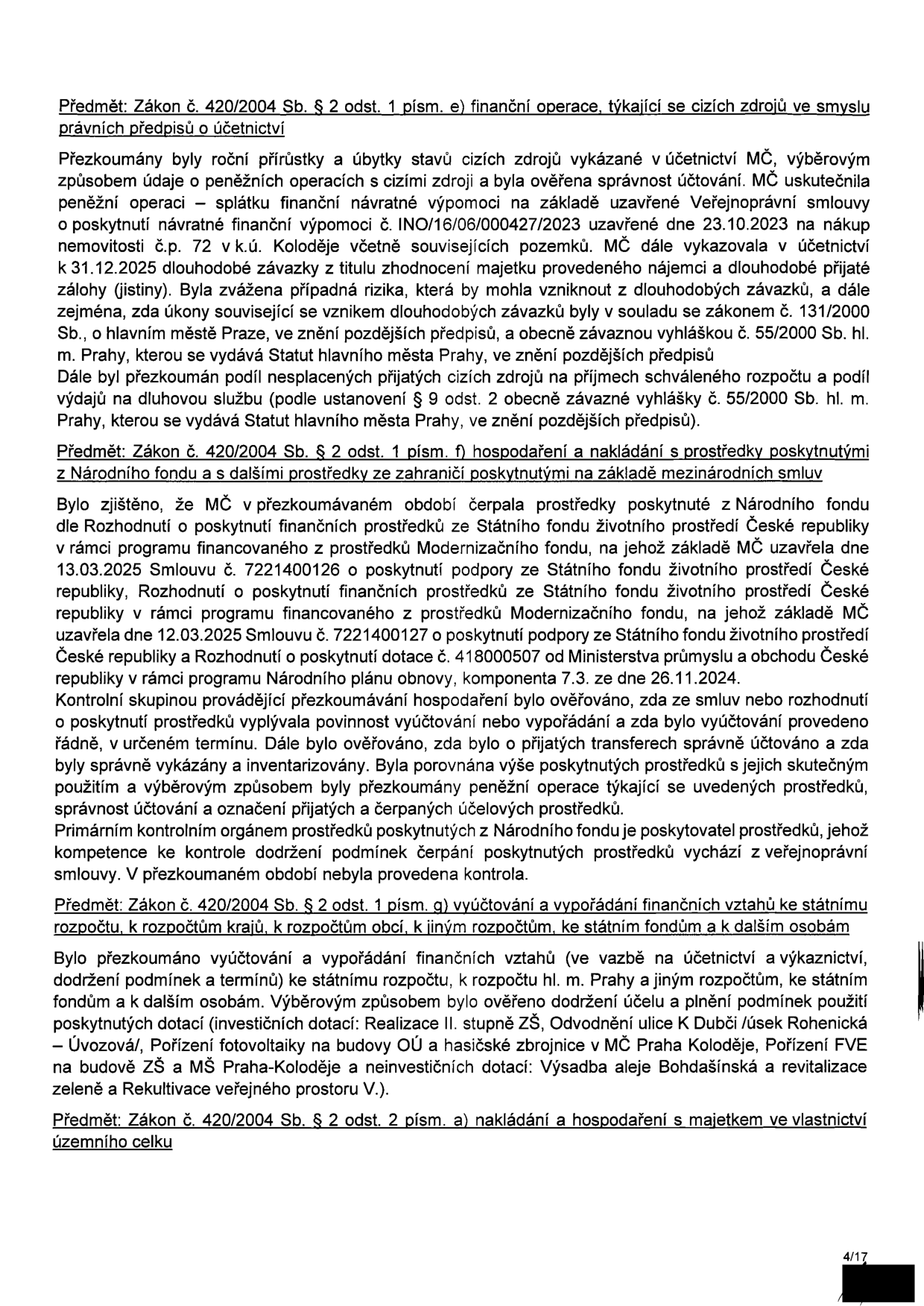 Výňatek ze zprávy o výsledku přezkoumání hospodaření MČ Praha-Koloděje. Obsahuje čtyři hlavní body: 1) Zákon č. 420/2004 Sb. § 2 odst. 1 písm. e) - finanční operace týkající se cizích zdrojů (splátka návratné finanční výpomoci za nákup nemovitosti č.p. 72 v k.ú. Koloděje). 2) Zákon č. 420/2004 Sb. § 2 odst. 1 písm. f) - hospodaření s prostředky z Národního fondu a ze zahraničí (dotace ze Státního fondu životního prostředí a Ministerstva průmyslu a obchodu, smlouvy z let 2025 a 2024). 3) Zákon č. 420/2004 Sb. § 2 odst. 1 písm. g) - vyúčtování a vypořádání finančních vztahů (investiční dotace: Realizace II. stupně ZŠ, odvodnění ulice K Dubči, fotovoltaika na budově OÚ a hasičské zbrojnici a ZŠ a MŠ Praha-Koloděje; neinvestiční dotace: výsadba aleje Bohdašínská a revitalizace veřejného prostoru). 4) Zákon č. 420/2004 Sb. § 2 odst. 2 písm. a) - nakládání a hospodaření s majetkem územního celku.