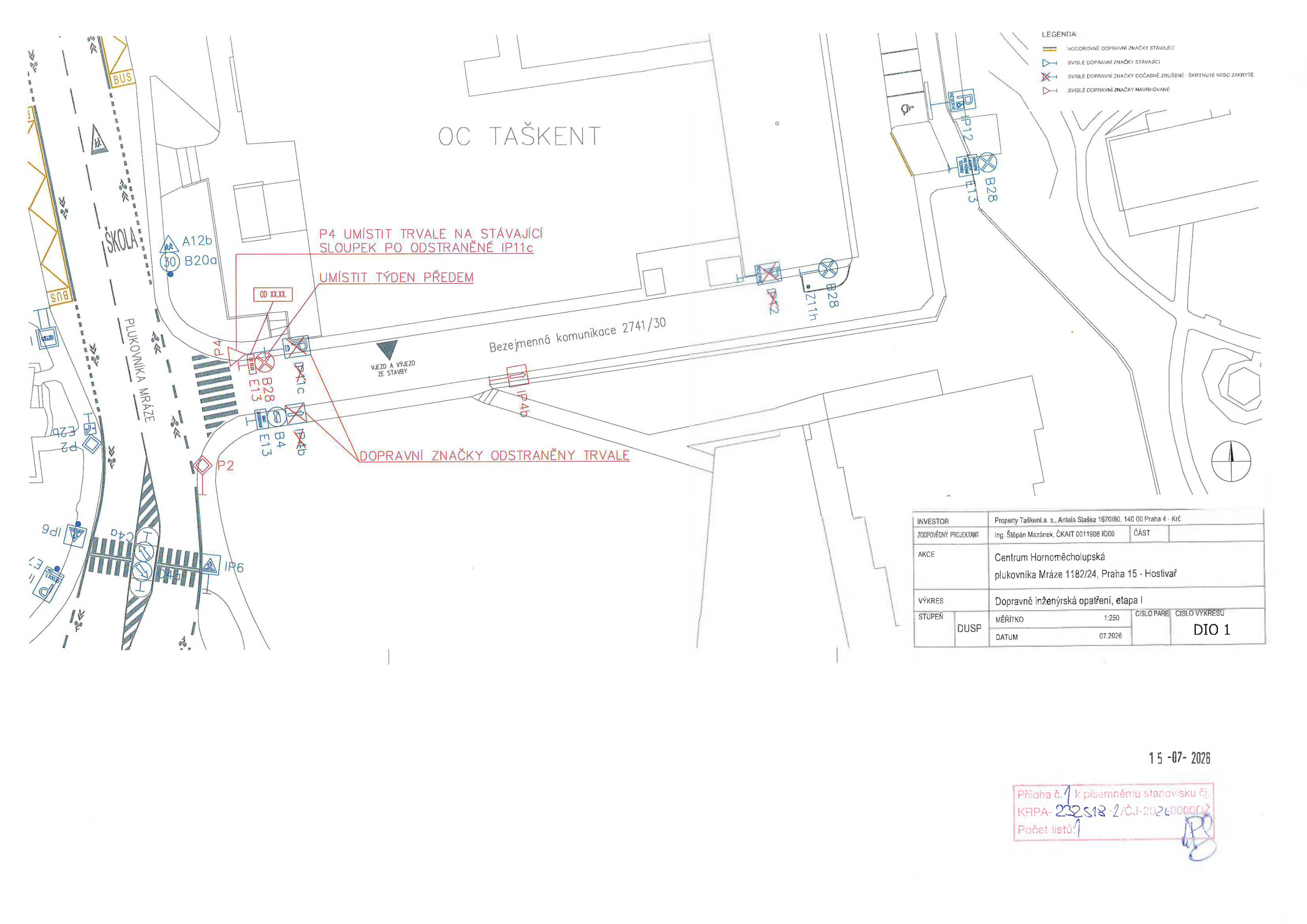 Projektová dokumentace dopravně inženýrského opatření (DIO 1) pro stavbu 'Centrum Hornoměcholupská', ulice Plukovníka Mráze 1182/24, Praha 15 - Hostivař. Dokument obsahuje situační nákres dopravního značení u OC Taškent a bezejmenné komunikace 2741/30. Klíčové informace: P4 umístit trvale na stávající sloupek po odstranění IP11c, umístit týden předem, dopravní značky odstraněny trvale. Investor: Property Taškent a.s., Antala Staška 1670/80, 140 00 Praha 4 - Krč. Zodpovědný projektant: Ing. Štěpán Mazánek, ČKAIT 0011908 I000. Datum: 07.2026. Razítko: 15-07-2026, příloha k písemnému stanovisku č. KRPA-232518-2/ČJ-2026000002.
