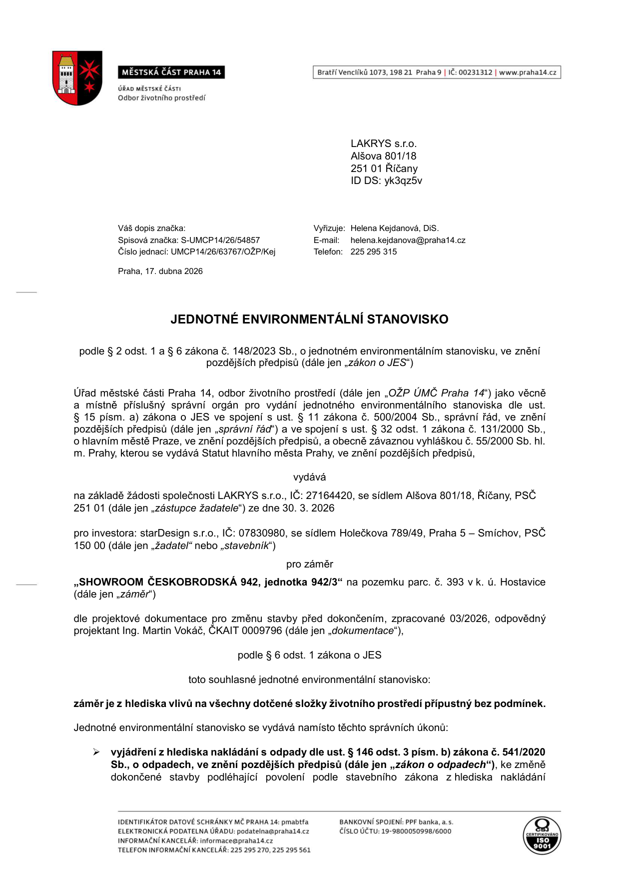 Jednotné environmentální stanovisko vydané Městskou částí Praha 14, odborem životního prostředí, dne 17. dubna 2026. Spisová značka: S-UMCP14/26/54857, číslo jednací: UMCP14/26/63767/OŽP/Kej. Adresát: LAKRYS s.r.o., Alšova 801/18, 251 01 Říčany. Předmět: Záměr 'SHOWROOM ČESKOBRODSKÁ 942, jednotka 942/3' na pozemku parc. č. 393 v k. ú. Hostavice. Investor: starDesign s.r.o., Holečkova 789/49, Praha 5. Projektová dokumentace: změna stavby před dokončením, 03/2026, projektant Ing. Martin Vokáč. Stanovisko: záměr je z hlediska vlivů na všechny dotčené složky životního prostředí přípustný bez podmínek. Stanovisko nahrazuje vyjádření z hlediska nakládání s odpady dle zákona č. 541/2020 Sb.