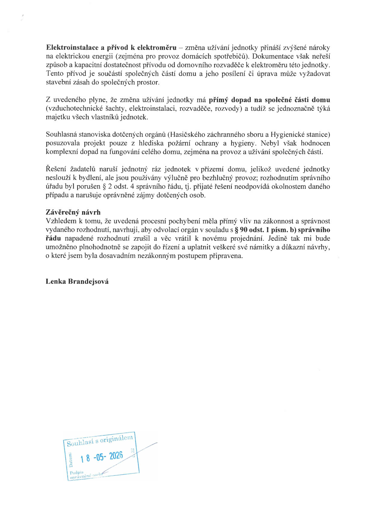 Text dokumentu podepsaného Lenkou Brandejsovou, který se týká námitek proti změně užívání jednotky v domě. Hlavní body: 1. Elektroinstalace a přívod k elektroměru: změna užívání zvyšuje nároky na energii, což ovlivňuje společné části domu. 2. Změna užívání má přímý dopad na společné části domu (šachty, rozvody). 3. Stanoviska dotčených orgánů (hasiči, hygiena) nehodnotila komplexní dopad na provoz domu. 4. Řešení žadatelů narušuje ráz jednotek v přízemí, které jsou určeny pro bezhlučný provoz. 5. Závěrečný návrh: vzhledem k procesnímu pochybení navrhuje zrušení napadeného rozhodnutí a vrácení věci k novému projednání dle § 90 odst. 1 písm. b) správního řádu. V dolní části je razítko 'Souhlasí s originálem' s datem 18-05-2026.