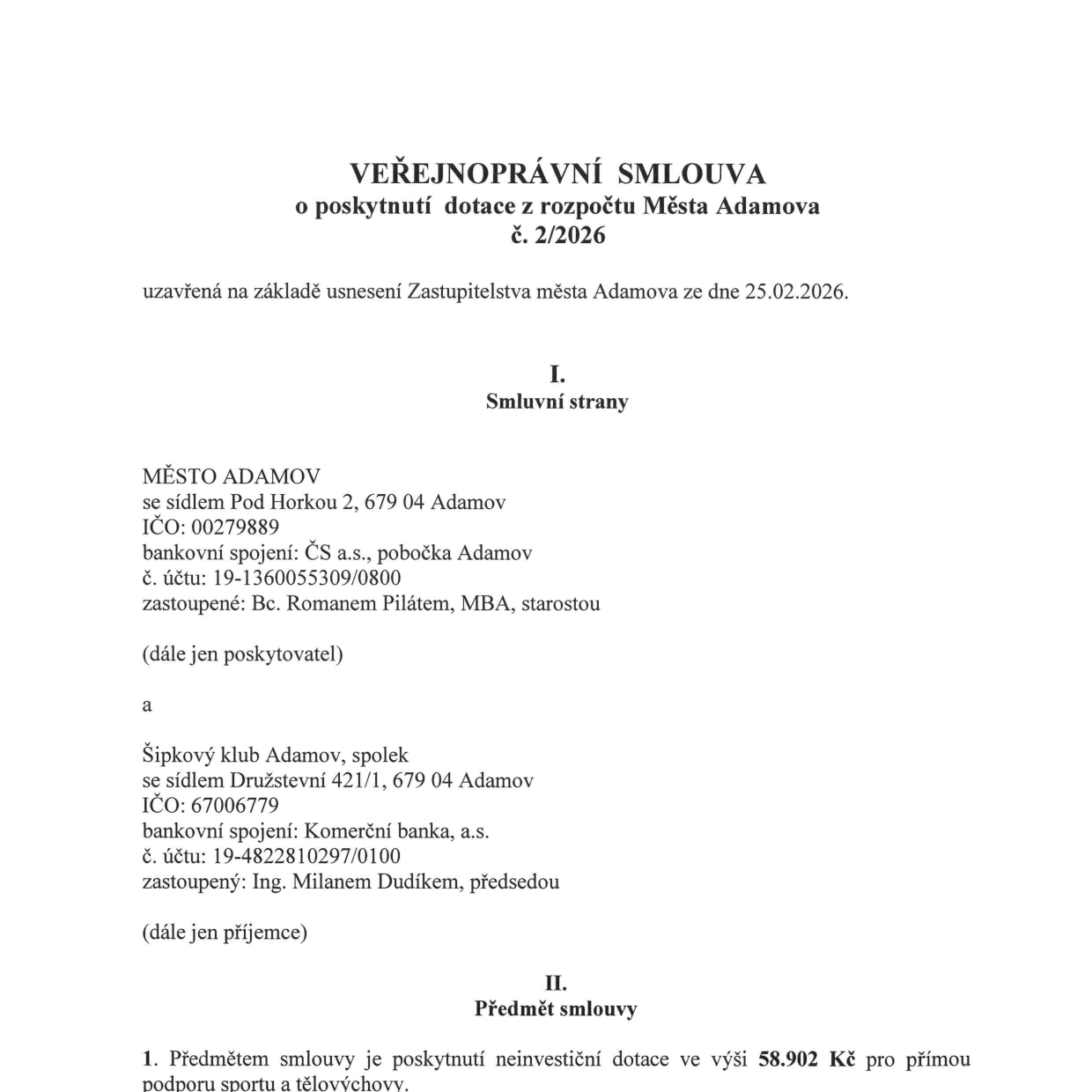 VEŘEJNOPRÁVNÍ SMLOUVA o poskytnutí dotace z rozpočtu Města Adamova č. 2/2026, uzavřená na základě usnesení Zastupitelstva města Adamova ze dne 25.02.2026. Smluvní strany: 1. MĚSTO ADAMOV, se sídlem Pod Horkou 2, 679 04 Adamov, IČO: 00279889, bankovní spojení: ČS a.s., pobočka Adamov, č. účtu: 19-1360055309/0800, zastoupené: Bc. Romanem Pilátem, MBA, starostou (poskytovatel). 2. Šipkový klub Adamov, spolek, se sídlem Družstevní 421/1, 679 04 Adamov, IČO: 67006779, bankovní spojení: Komerční banka, a.s., č. účtu: 19-4822810297/0100, zastoupený: Ing. Milanem Dudíkem, předsedou (příjemce). Předmět smlouvy: poskytnutí neinvestiční dotace ve výši 58.902 Kč pro přímou podporu sportu a tělovýchovy.