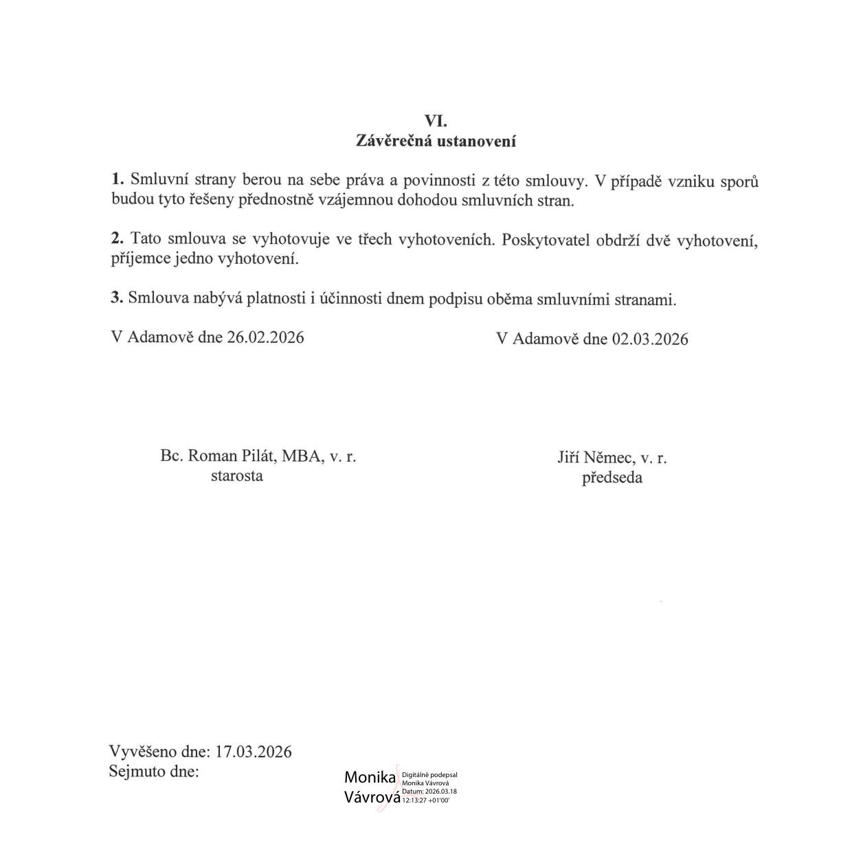 Závěrečná ustanovení smlouvy (článek VI.): 1. Smluvní strany berou na sebe práva a povinnosti z této smlouvy. V případě vzniku sporů budou tyto řešeny přednostně vzájemnou dohodou smluvních stran. 2. Tato smlouva se vyhotovuje ve třech vyhotoveních. Poskytovatel obdrží dvě vyhotovení, příjemce jedno vyhotovení. 3. Smlouva nabývá platnosti a účinnosti dnem podpisu oběma smluvními stranami. Podepsáno v Adamově dne 26.02.2026 (Bc. Roman Pilát, MBA, v. r., starosta) a dne 02.03.2026 (Jiří Němec, v. r., předseda). Dokument byl vyvěšen dne 17.03.2026, digitálně podepsala Monika Vávrová dne 18.03.2026.