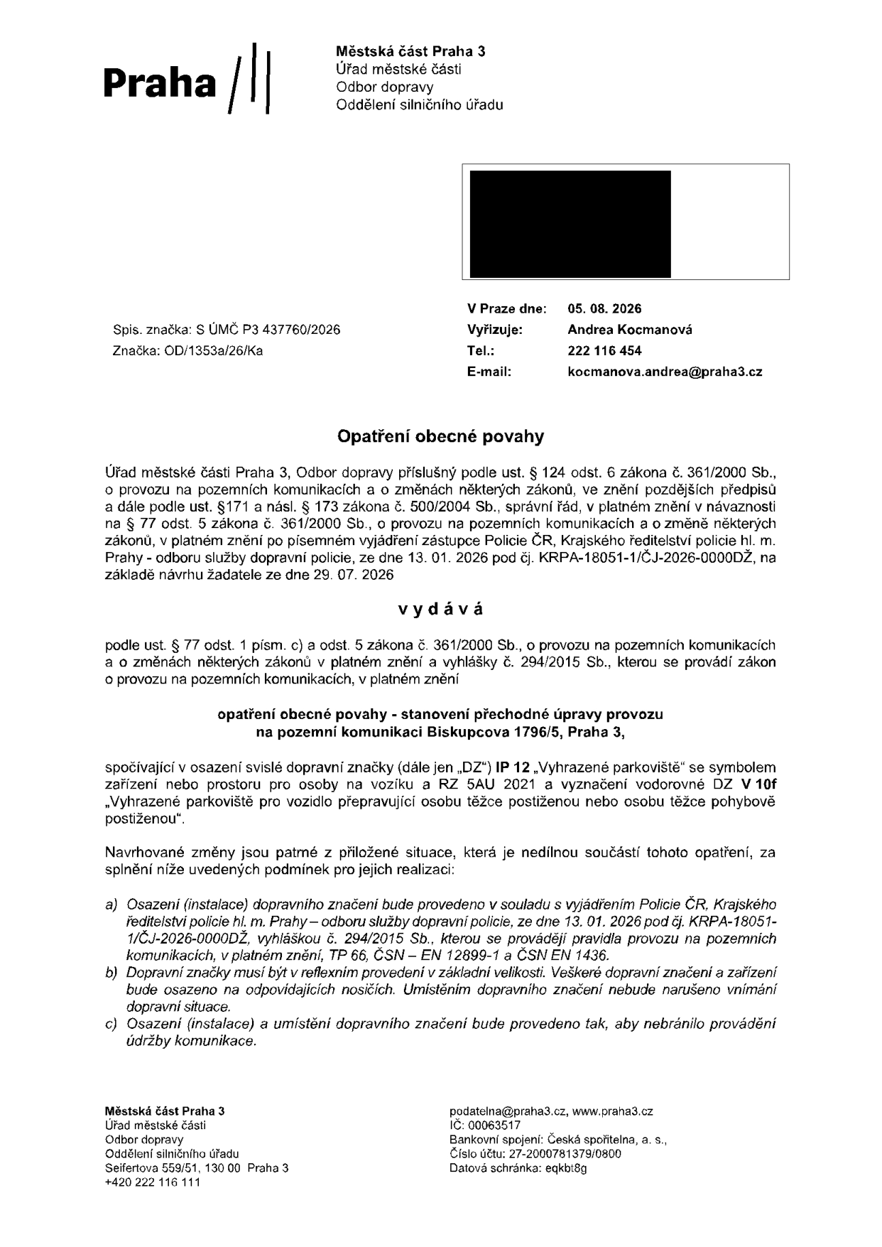 Opatření obecné povahy vydané Městskou částí Praha 3, Odborem dopravy, dne 05. 08. 2026. Předmětem je stanovení přechodné úpravy provozu na pozemní komunikaci Biskupcova 1796/5, Praha 3. Jedná se o osazení svislé dopravní značky IP 12 'Vyhrazené parkoviště' se symbolem pro osoby na vozíku a RZ 5AU 2021, včetně vodorovného značení V 10f 'Vyhrazené parkoviště pro vozidlo přepravující osobu těžce postiženou nebo osobu těžce pohybově postiženou'. Opatření bylo vydáno na základě návrhu ze dne 29. 07. 2026 a vyjádření Policie ČR ze dne 13. 01. 2026 (čj. KRPA-18051-1/ČJ-2026-0000DŽ). Spisová značka: S ÚMČ P3 437760/2026, značka: OD/1353a/26/Ka. Vyřizuje: Andrea Kocmanová, tel: 222 116 454, e-mail: kocmanova.andrea@praha3.cz.