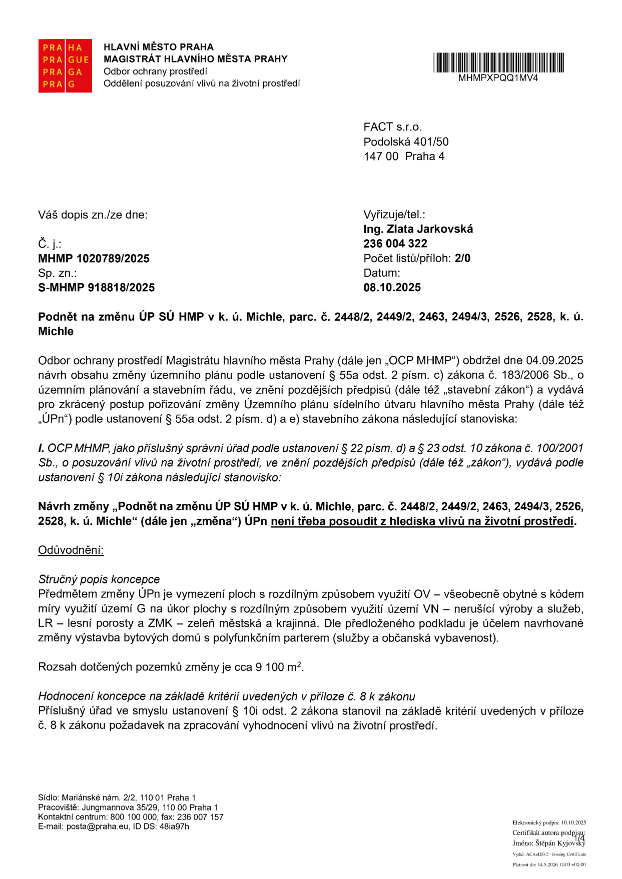 Úřední dokument Magistrátu hlavního města Prahy, Odboru ochrany prostředí, ze dne 08.10.2025. Předmět: Podnět na změnu ÚP SÚ HMP v k. ú. Michle, parc. č. 2448/2, 2449/2, 2463, 2494/3, 2526, 2528. Adresát: FACT s.r.o., Podolská 401/50, 147 00 Praha 4. Č. j.: MHMP 1020789/2025. Stanovisko: Návrh změny není třeba posoudit z hlediska vlivů na životní prostředí. Stručný popis koncepce: Změna ÚP z ploch OV (všeobecně obytné) na plochy G (změna využití), VN (nerušící výroba a služby), LR (lesní porosty) a ZMK (zeleň městská a krajinná). Účelem je výstavba bytových domů s polyfunkčním parterem. Rozsah dotčených pozemků je cca 9 100 m2. Vyřizuje: Ing. Zlata Jarkovská, tel. 236 004 322.