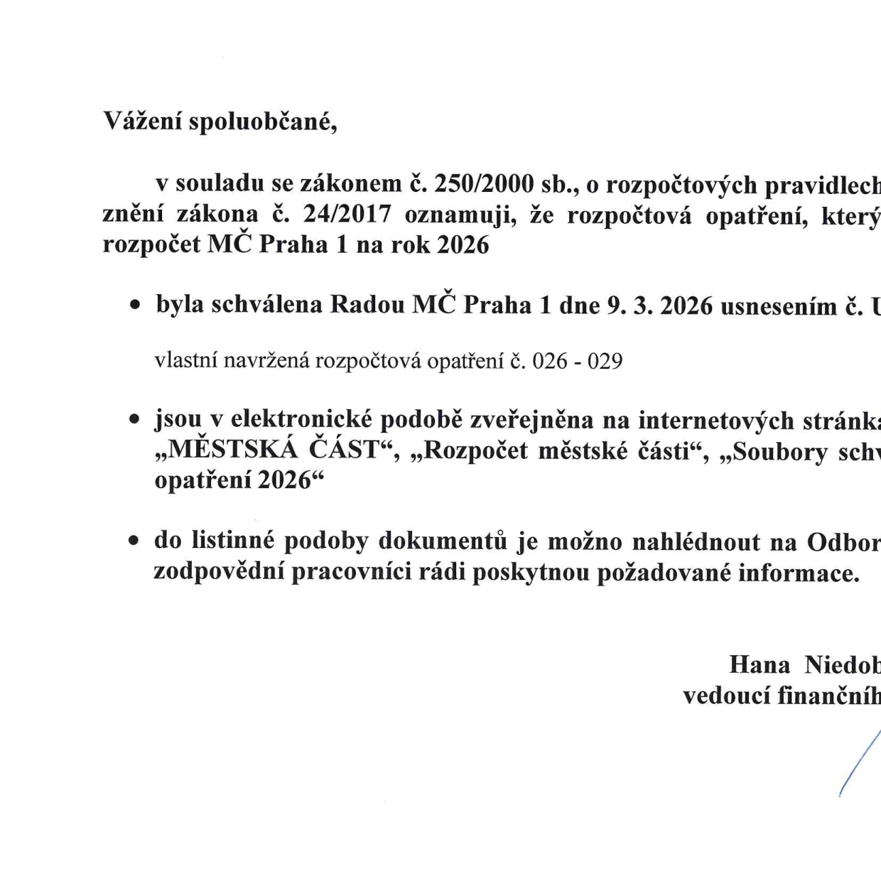 Oznámení pro občany městské části Praha 1 týkající se rozpočtových opatření pro rok 2026. V souladu se zákonem č. 250/2000 Sb. se oznamuje, že rozpočtová opatření č. 026–029 byla schválena Radou MČ Praha 1 dne 9. 3. 2026. Dokumenty jsou zveřejněny elektronicky na internetových stránkách v sekcích „MĚSTSKÁ ČÁST“, „Rozpočet městské části“, „Soubory schválených rozpočtových opatření 2026“. Do listinné podoby je možné nahlédnout na příslušném odboru, kde pracovníci poskytnou další informace. Dokument podepsala Hana Niedobová, vedoucí finančního odboru.