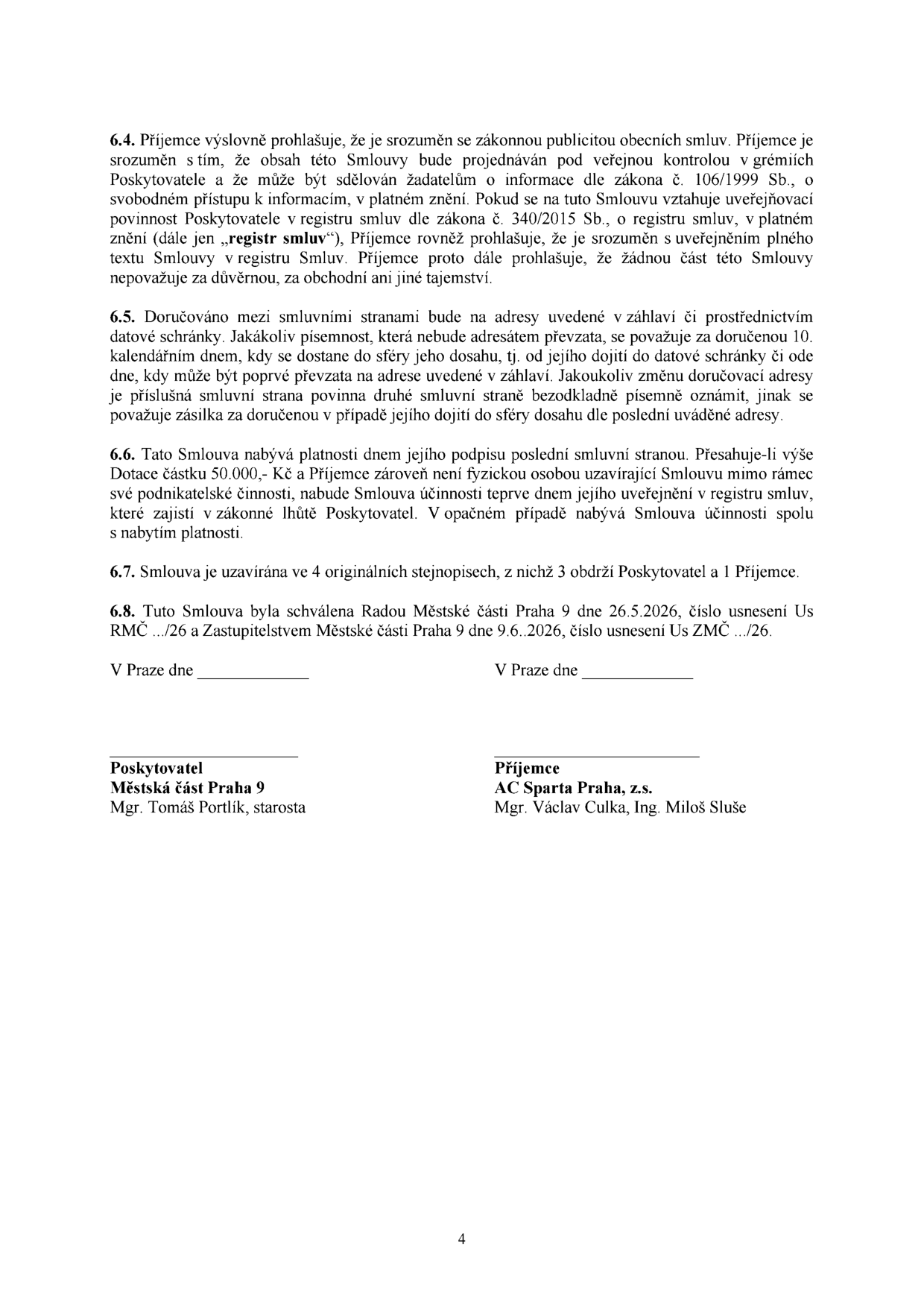 Strana 4 smlouvy obsahující právní ustanovení: 6.4. Souhlas s uveřejněním smlouvy v registru smluv a zákonnou publicitou. 6.5. Pravidla pro doručování písemností mezi smluvními stranami. 6.6. Nabytí platnosti a účinnosti smlouvy (podpisem a uveřejněním v registru smluv). 6.7. Počet vyhotovení (4 originály, 3 pro Poskytovatele, 1 pro Příjemce). 6.8. Schválení smlouvy Radou Městské části Praha 9 dne 26.5.2026 (usnesení č. RMČ .../26) a Zastupitelstvem Městské části Praha 9 dne 9.6.2026 (usnesení č. Us ZMČ .../26). Podepisující strany: Poskytovatel - Městská část Praha 9, Mgr. Tomáš Portlík, starosta; Příjemce - AC Sparta Praha, z.s., Mgr. Václav Culka, Ing. Miloš Sluše.