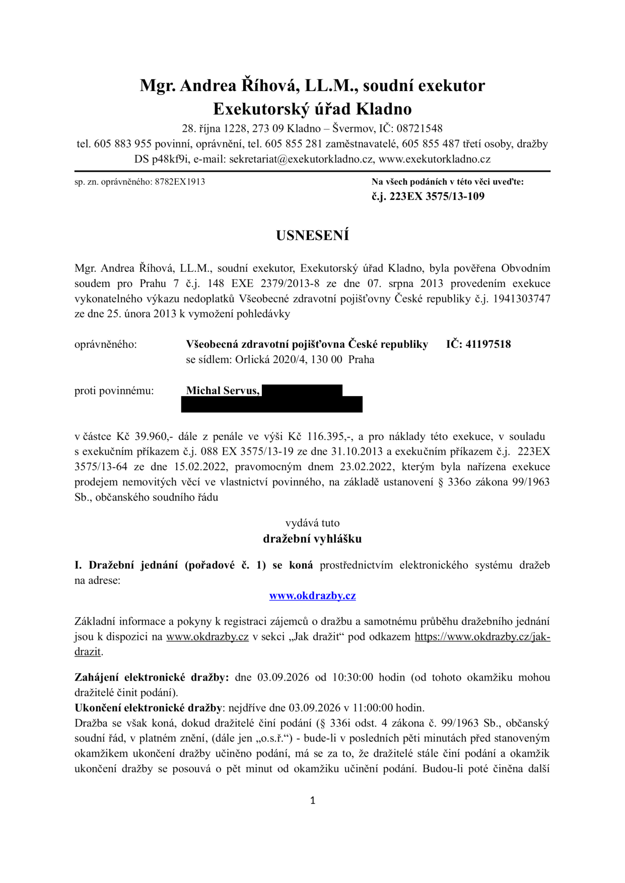 Usnesení o dražební vyhlášce vydané soudní exekutorkou Mgr. Andreou Říhovou, Exekutorský úřad Kladno, 28. října 1228, 273 09 Kladno – Švermov. Číslo jednací: 223EX 3575/13-109. Exekuce vedena proti povinnému Michalu Servusovi ve prospěch oprávněného Všeobecná zdravotní pojišťovna České republiky (IČ: 41197518). Předmětem je vymáhání částky 39 960 Kč a penále 116 395 Kč. Dražba proběhne elektronicky na adrese www.okdrazby.cz. Zahájení dražby: 03.09.2026 v 10:30:00, ukončení: 03.09.2026 v 11:00:00 (s možností prodloužení při podání v posledních pěti minutách).