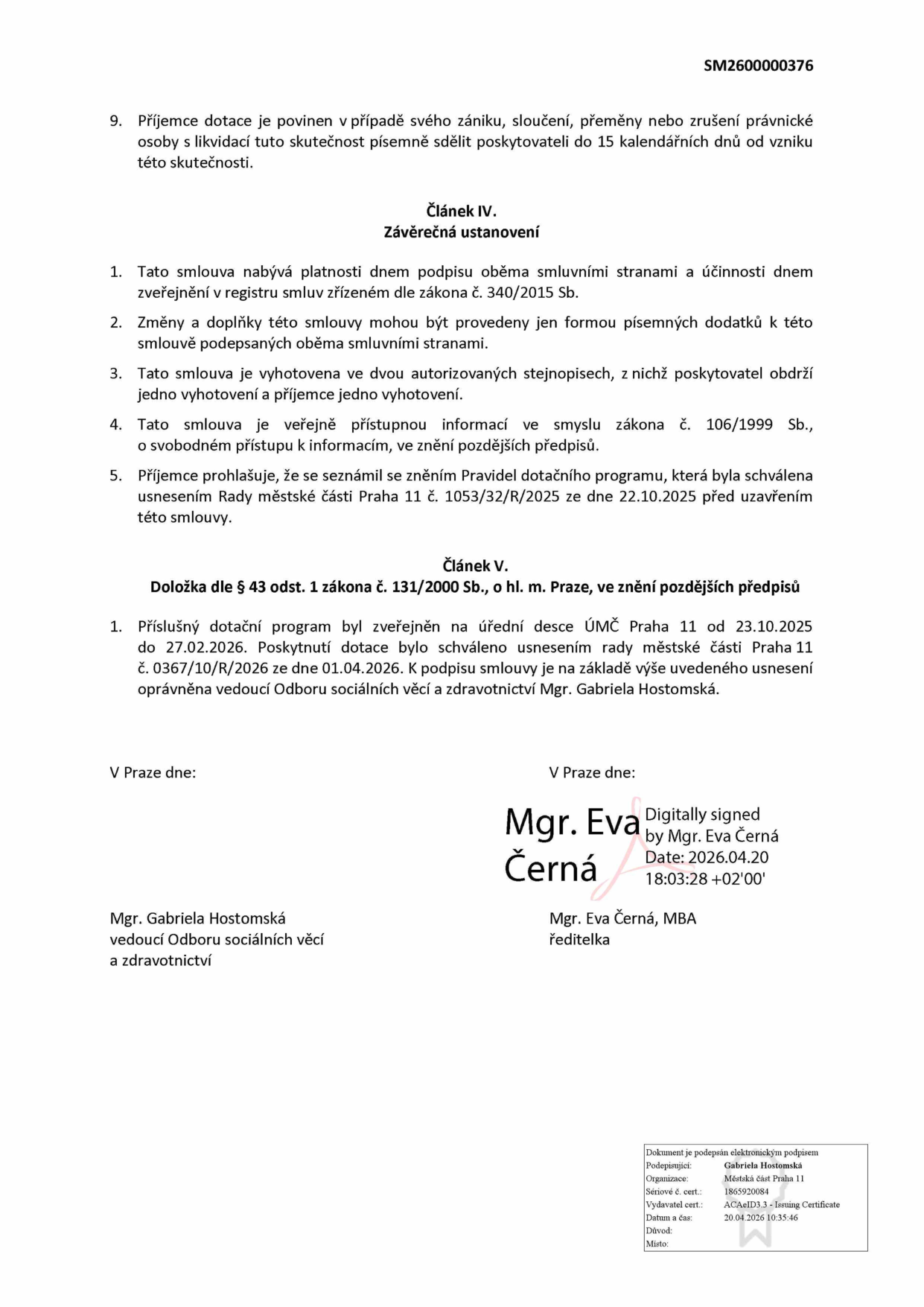 Závěrečná ustanovení smlouvy (číslo SM2600000376). Článek IV: Smlouva nabývá platnosti podpisem a účinnosti zveřejněním v registru smluv (zákon č. 340/2015 Sb.). Změny pouze písemnými dodatky. Smlouva vyhotovena ve dvou stejnopisech. Smlouva je veřejně přístupná dle zákona č. 106/1999 Sb. Příjemce se seznámil s pravidly dotačního programu schválenými usnesením Rady MČ Praha 11 č. 1053/32/R/2025 ze dne 22.10.2025. Článek V: Doložka dle § 43 odst. 1 zákona č. 131/2000 Sb. Dotační program zveřejněn na úřední desce ÚMČ Praha 11 od 23.10.2025 do 27.02.2026. Poskytnutí dotace schváleno usnesením rady MČ Praha 11 č. 0367/10/R/2026 ze dne 01.04.2026. Podepisující: Mgr. Gabriela Hostomská (vedoucí Odboru sociálních věcí a zdravotnictví) a Mgr. Eva Černá, MBA (ředitelka). Elektronický podpis Mgr. Evy Černé ze dne 20.04.2026, elektronický podpis Mgr. Gabriely Hostomské ze dne 20.04.2026.
