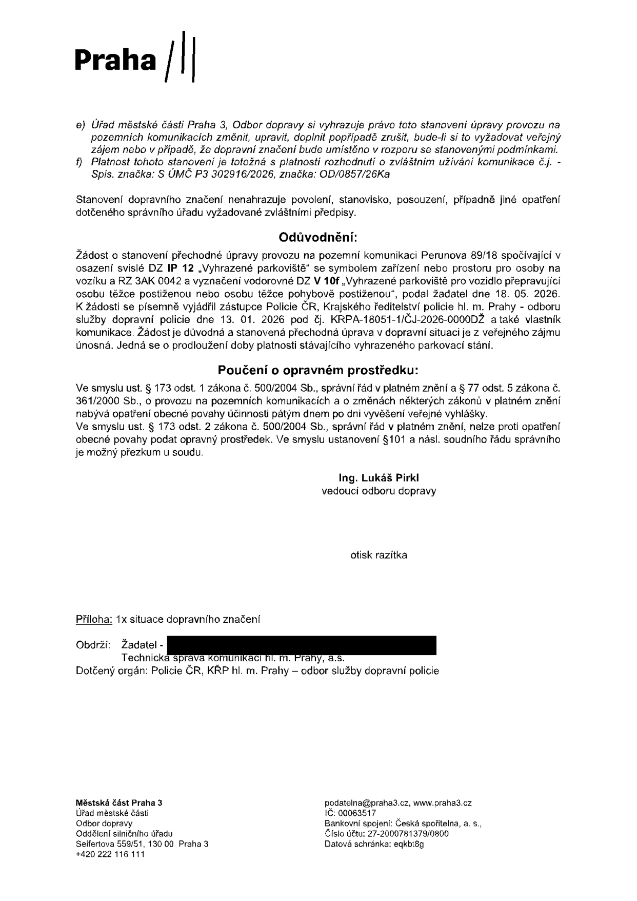 Úřední oznámení Městské části Praha 3, Odboru dopravy, týkající se stanovení přechodné úpravy provozu na pozemní komunikaci Perunova 89/18. Jedná se o prodloužení platnosti vyhrazeného parkoviště pro osobu těžce postiženou (RZ 3AK 0042). Dokument obsahuje: e) právo úřadu změnit či zrušit stanovení, f) odkaz na spisovou značku S ÚMČ P3 302916/2026, OD/0857/26Ka. Odůvodnění: žádost podána 18. 05. 2026, vyjádření Policie ČR ze dne 13. 01. 2026 (č.j. KRPA-18051-1/ČJ-2026-0000DŽ). Poučení: proti opatření obecné povahy nelze podat opravný prostředek. Podepsán Ing. Lukáš Pirkl, vedoucí odboru dopravy. Příloha: situační nákres. Adresáti: žadatel, Technická správa komunikací hl. m. Prahy, a.s., Policie ČR. Kontakt: Úřad městské části Praha 3, Seifertova 559/51, 130 00 Praha 3, podatelna@praha3.cz.