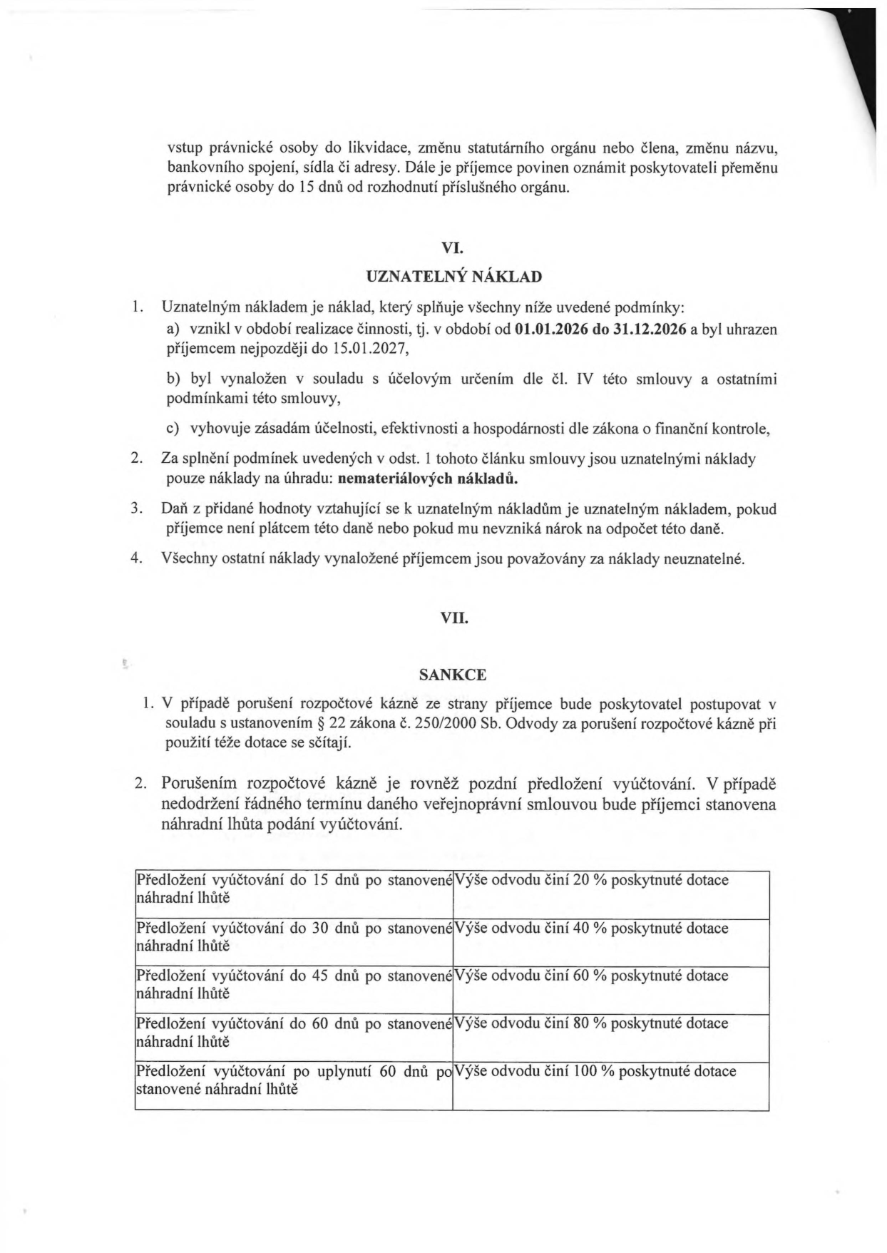 Výňatek ze smlouvy o poskytnutí dotace. Článek VI. UZNATELNÝ NÁKLAD: 1. Uznatelným nákladem je náklad, který splňuje podmínky: a) vznikl v období 01.01.2026 až 31.12.2026 a byl uhrazen nejpozději do 15.01.2027, b) v souladu s účelem smlouvy, c) v souladu se zákonem o finanční kontrole. 3. DPH je uznatelným nákladem, pokud příjemce není plátcem DPH. Článek VII. SANKCE: 1. Porušení rozpočtové kázně se řídí zákonem č. 250/2000 Sb. 2. Tabulka sankcí za pozdní předložení vyúčtování: do 15 dnů po náhradní lhůtě 20 % dotace, do 30 dnů 40 %, do 45 dnů 60 %, do 60 dnů 80 %, po uplynutí 60 dnů 100 % dotace.
