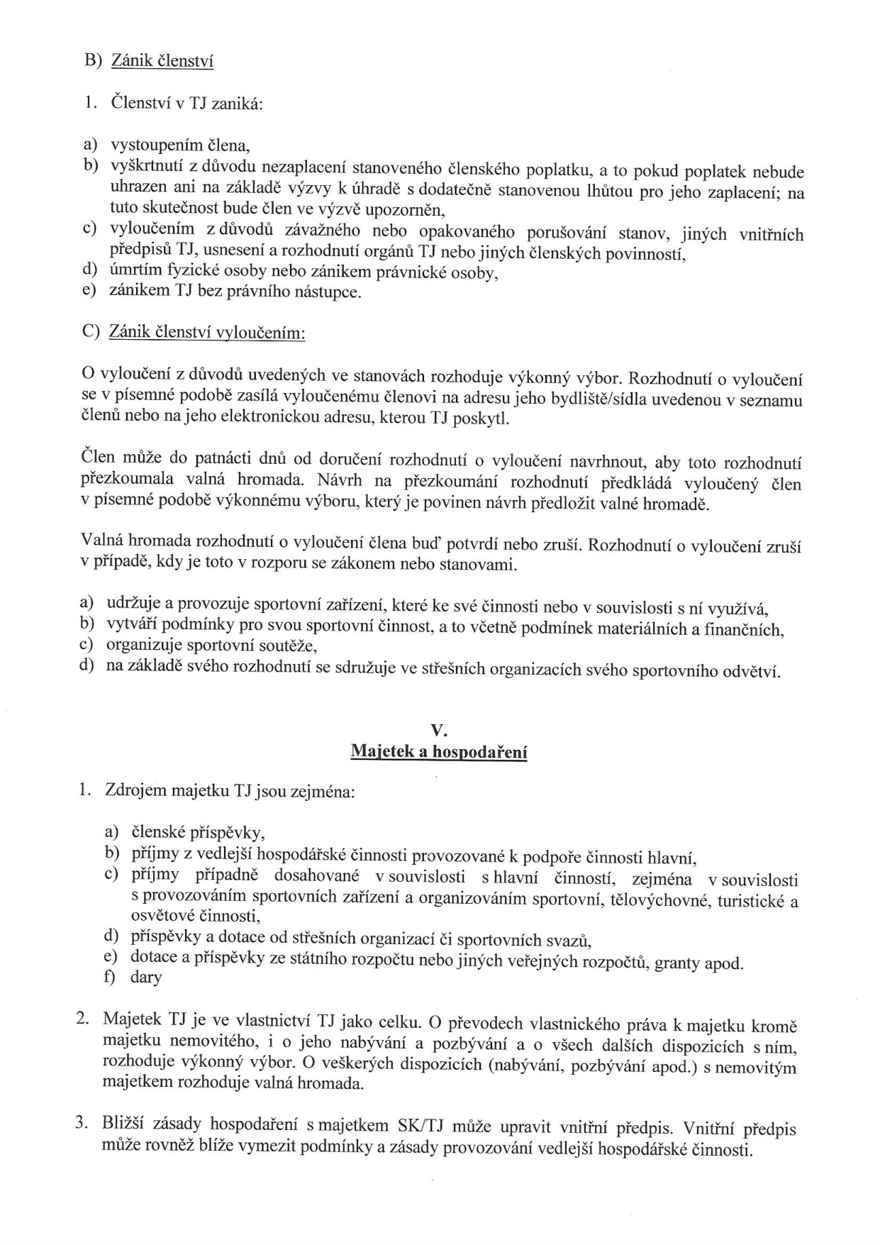 Výňatek ze stanov tělovýchovné jednoty (TJ) obsahující následující body: B) Zánik členství: 1. Členství v TJ zaniká: a) vystoupením člena, b) vyškrtnutím z důvodu nezaplacení členského poplatku, c) vyloučením z důvodu závažného nebo opakovaného porušování stanov, d) úmrtím fyzické osoby nebo zánikem právnické osoby, e) zánikem TJ bez právního nástupce. C) Zánik členství vyloučením: Podrobný postup rozhodování výkonného výboru o vyloučení, právo člena na přezkoumání rozhodnutí valnou hromadou. Dále jsou uvedeny činnosti TJ (a-d). V. Majetek a hospodaření: 1. Zdroje majetku TJ (a-f: členské příspěvky, vedlejší hospodářská činnost, příjmy ze sportovní činnosti, dotace od svazů, dotace ze státního rozpočtu, dary). 2. Pravidla pro nakládání s majetkem (rozhodování výkonného výboru vs. valné hromady). 3. Možnost úpravy zásad hospodaření vnitřním předpisem.
