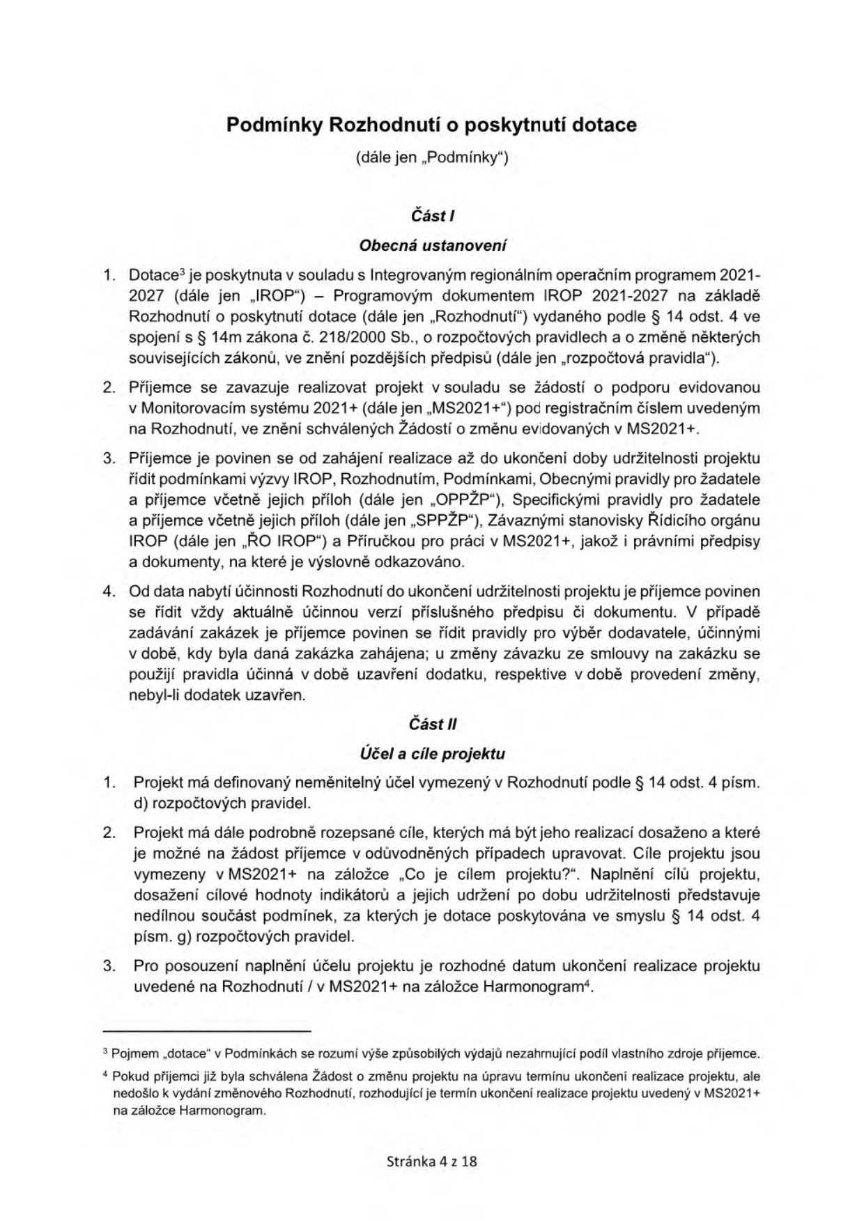 Dokument 'Podmínky Rozhodnutí o poskytnutí dotace' (dále jen 'Podmínky'). Část I: Obecná ustanovení (body 1-4) definující právní rámec dotace z IROP 2021-2027, povinnost příjemce řídit se aktuálními verzemi dokumentů a pravidly pro výběr dodavatelů. Část II: Účel a cíle projektu (body 1-3) definující neměnný účel projektu, cíle projektu a rozhodné datum ukončení realizace. Obsahuje poznámky pod čarou č. 3 (definice dotace) a č. 4 (úprava termínu ukončení realizace). Stránka 4 z 18.